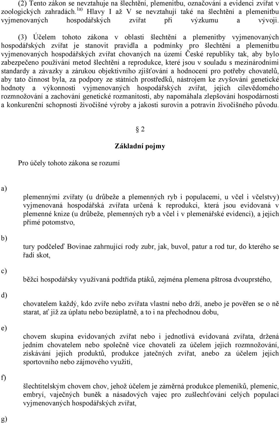 (3) Účelem tohoto zákona v oblasti šlechtění a plemenitby vyjmenovaných hospodářských zvířat je stanovit pravidla a podmínky pro šlechtění a plemenitbu vyjmenovaných hospodářských zvířat chovaných na