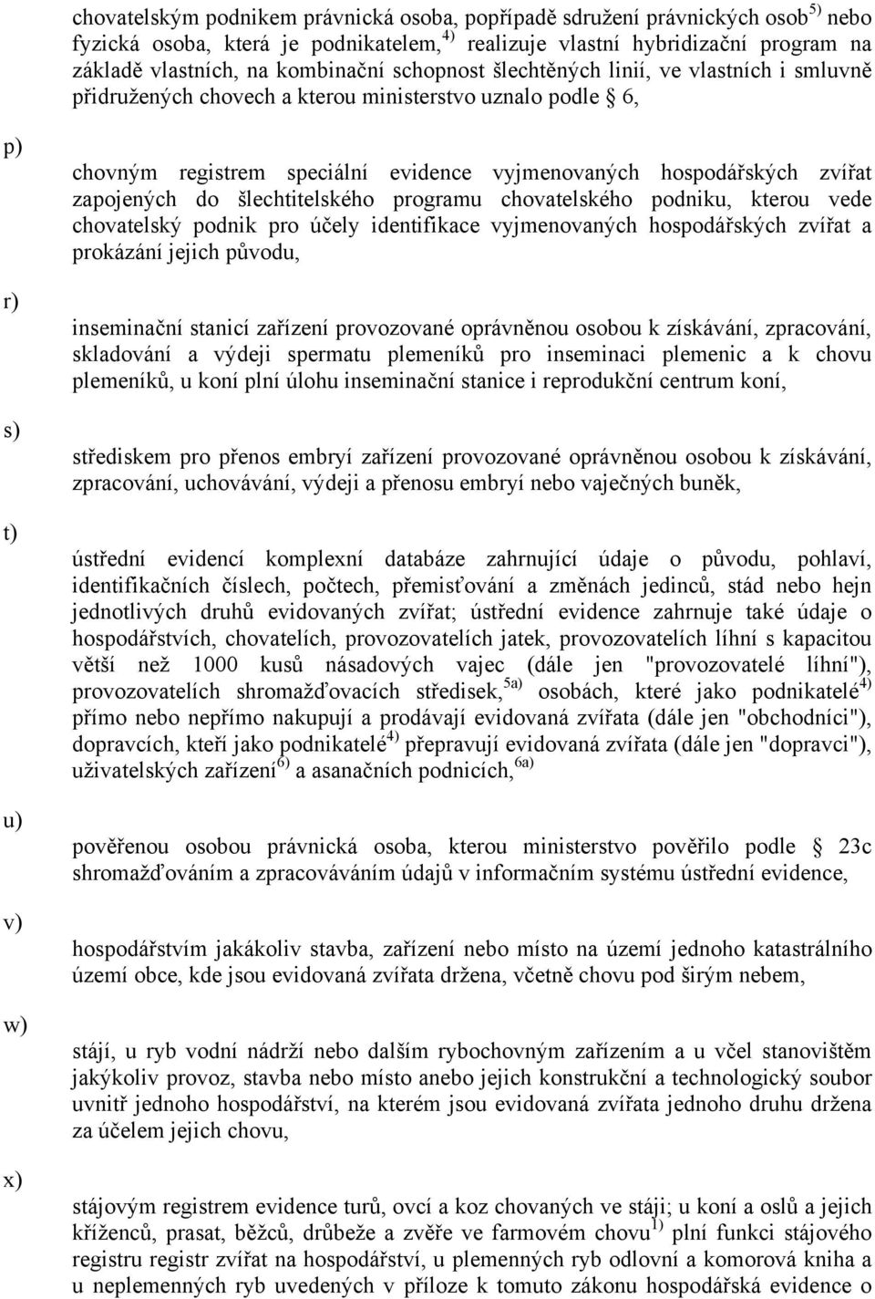 zvířat zapojených do šlechtitelského programu chovatelského podniku, kterou vede chovatelský podnik pro účely identifikace vyjmenovaných hospodářských zvířat a prokázání jejich původu, inseminační