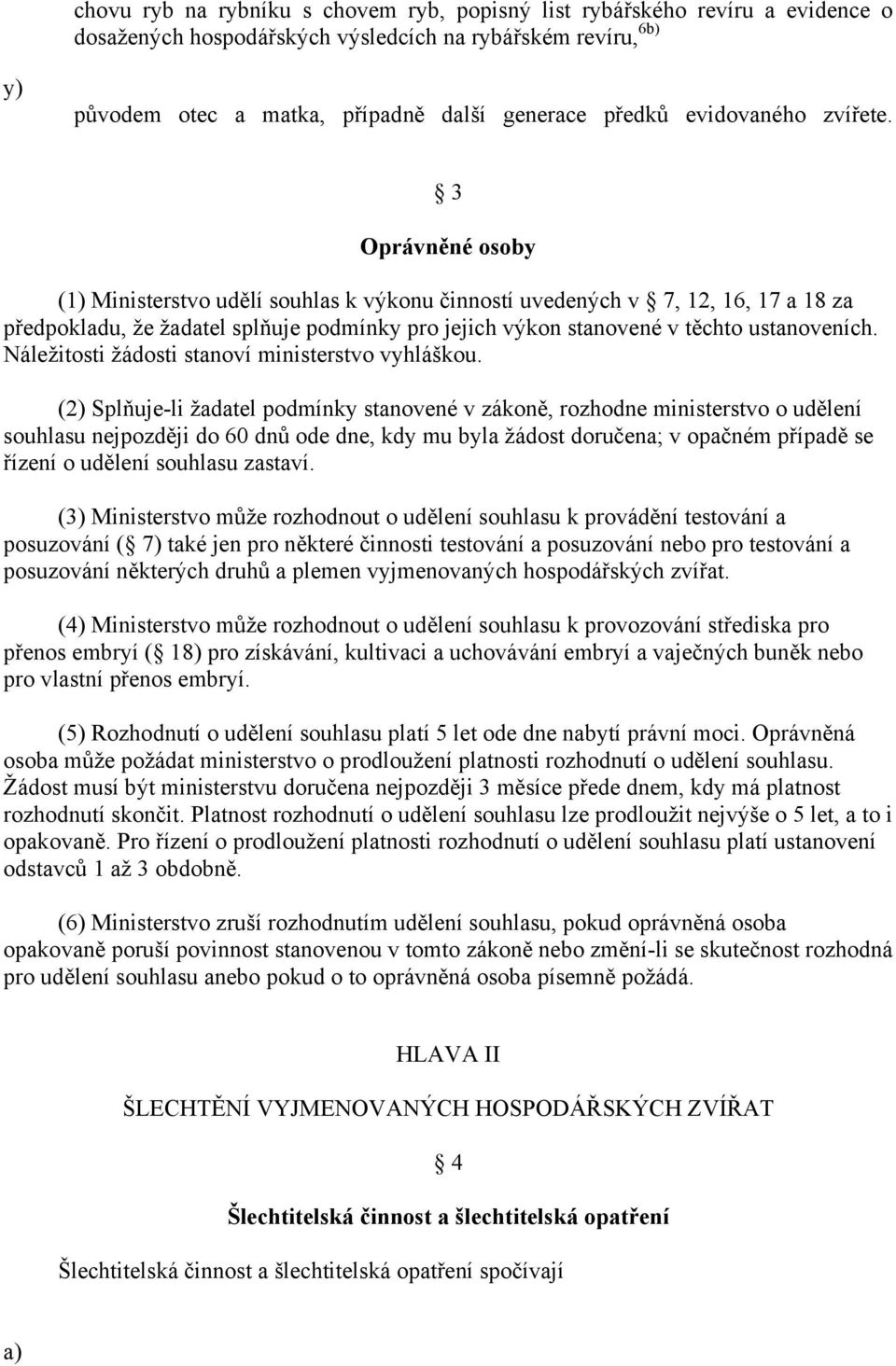 3 Oprávněné osoby (1) Ministerstvo udělí souhlas k výkonu činností uvedených v 7, 12, 16, 17 a 18 za předpokladu, že žadatel splňuje podmínky pro jejich výkon stanovené v těchto ustanoveních.