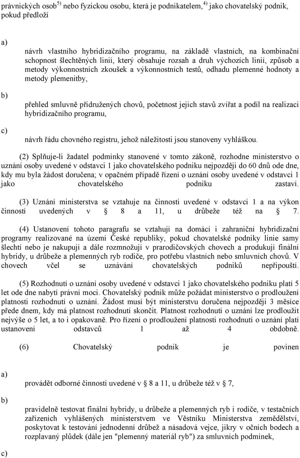 chovů, početnost jejich stavů zvířat a podíl na realizaci hybridizačního programu, návrh řádu chovného registru, jehož náležitosti jsou stanoveny vyhláškou.