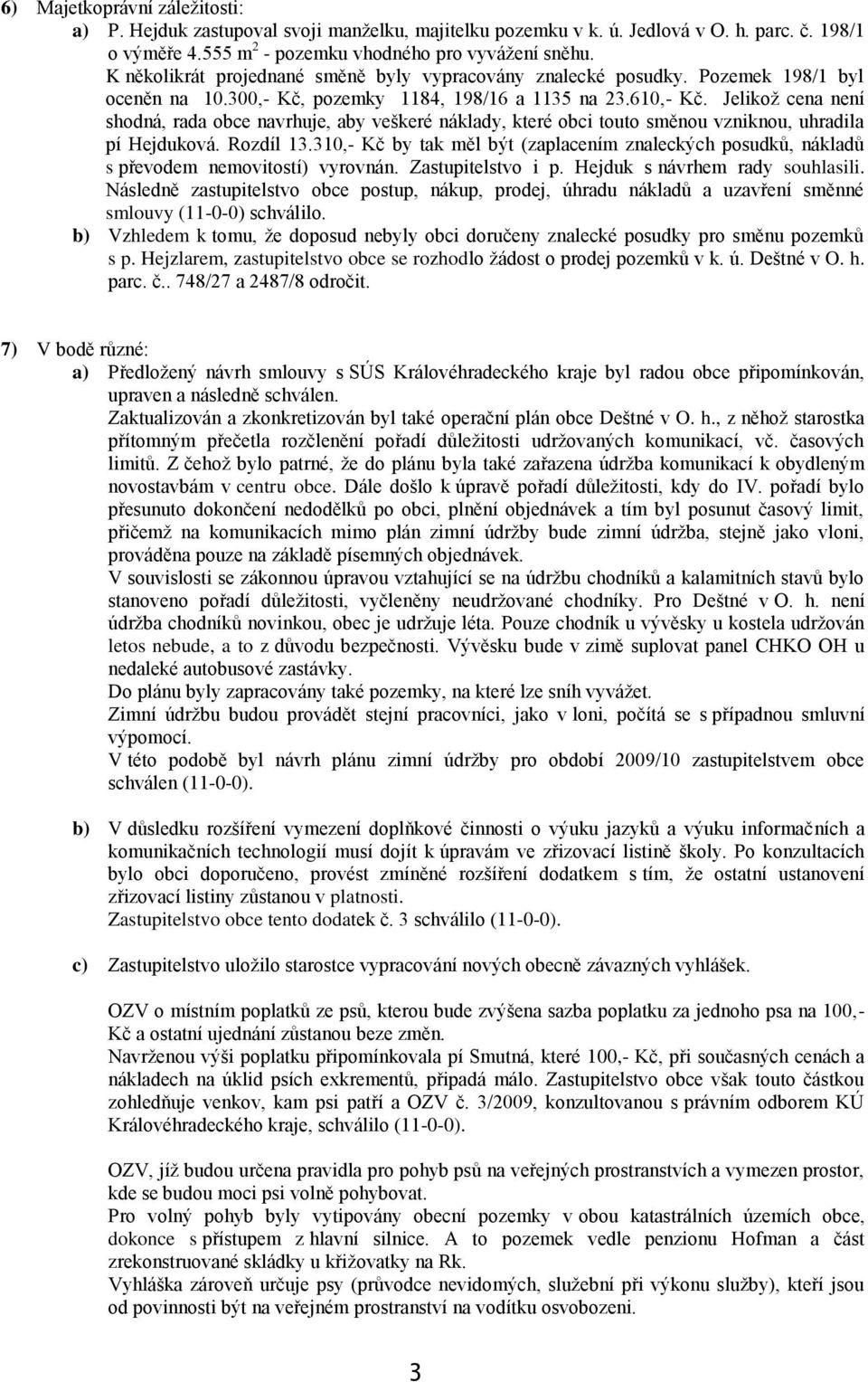 Jelikoţ cena není shodná, rada obce navrhuje, aby veškeré náklady, které obci touto směnou vzniknou, uhradila pí Hejduková. Rozdíl 13.