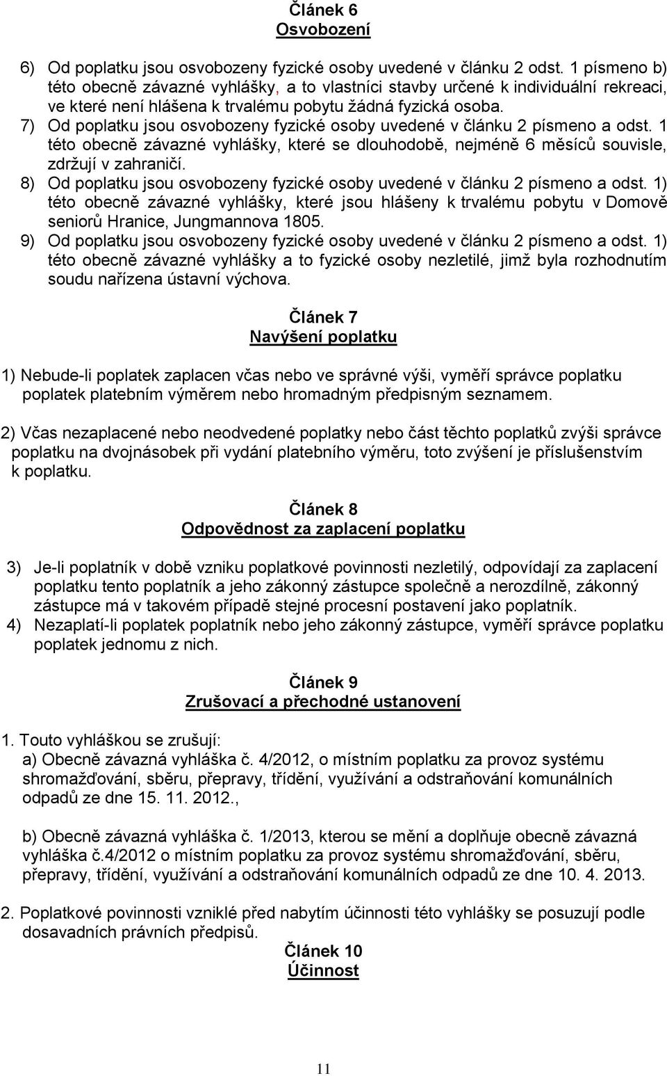 7) Od poplatku jsou osvobozeny fyzické osoby uvedené v článku 2 písmeno a odst. 1 této obecně závazné vyhlášky, které se dlouhodobě, nejméně 6 měsíců souvisle, zdržují v zahraničí.