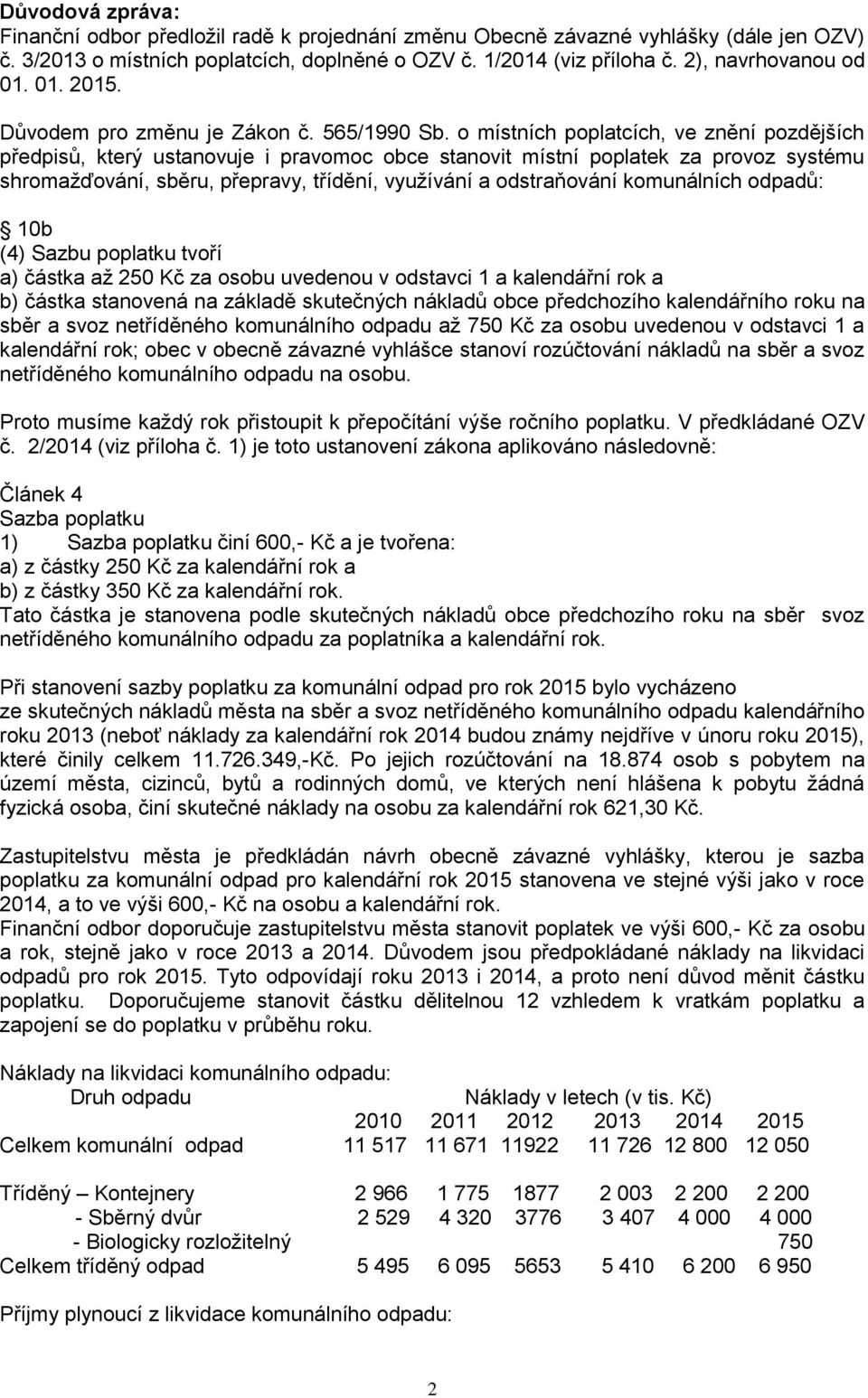 o místních poplatcích, ve znění pozdějších předpisů, který ustanovuje i pravomoc obce stanovit místní poplatek za provoz systému shromažďování, sběru, přepravy, třídění, využívání a odstraňování