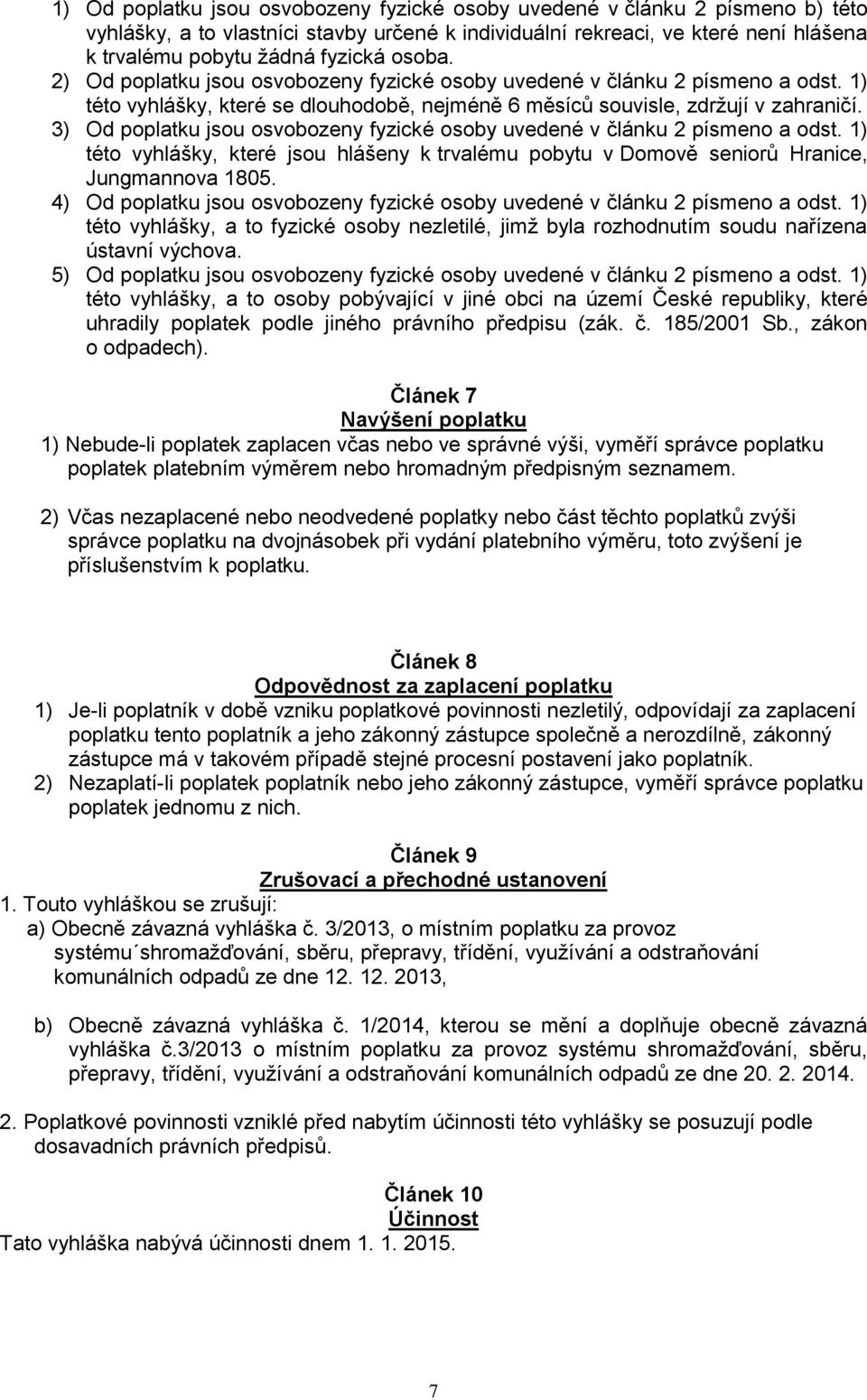 3) Od poplatku jsou osvobozeny fyzické osoby uvedené v článku 2 písmeno a odst. 1) této vyhlášky, které jsou hlášeny k trvalému pobytu v Domově seniorů Hranice, Jungmannova 1805.