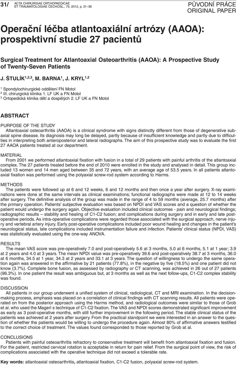 LF UK a FN Motol ABSTRACT PURPOSE OF THE STUDY Atlantoaxial osteoarthritis (AAOA) is a clinical syndrome with signs distinctly different from those of degenerative sub - axial spine disease.