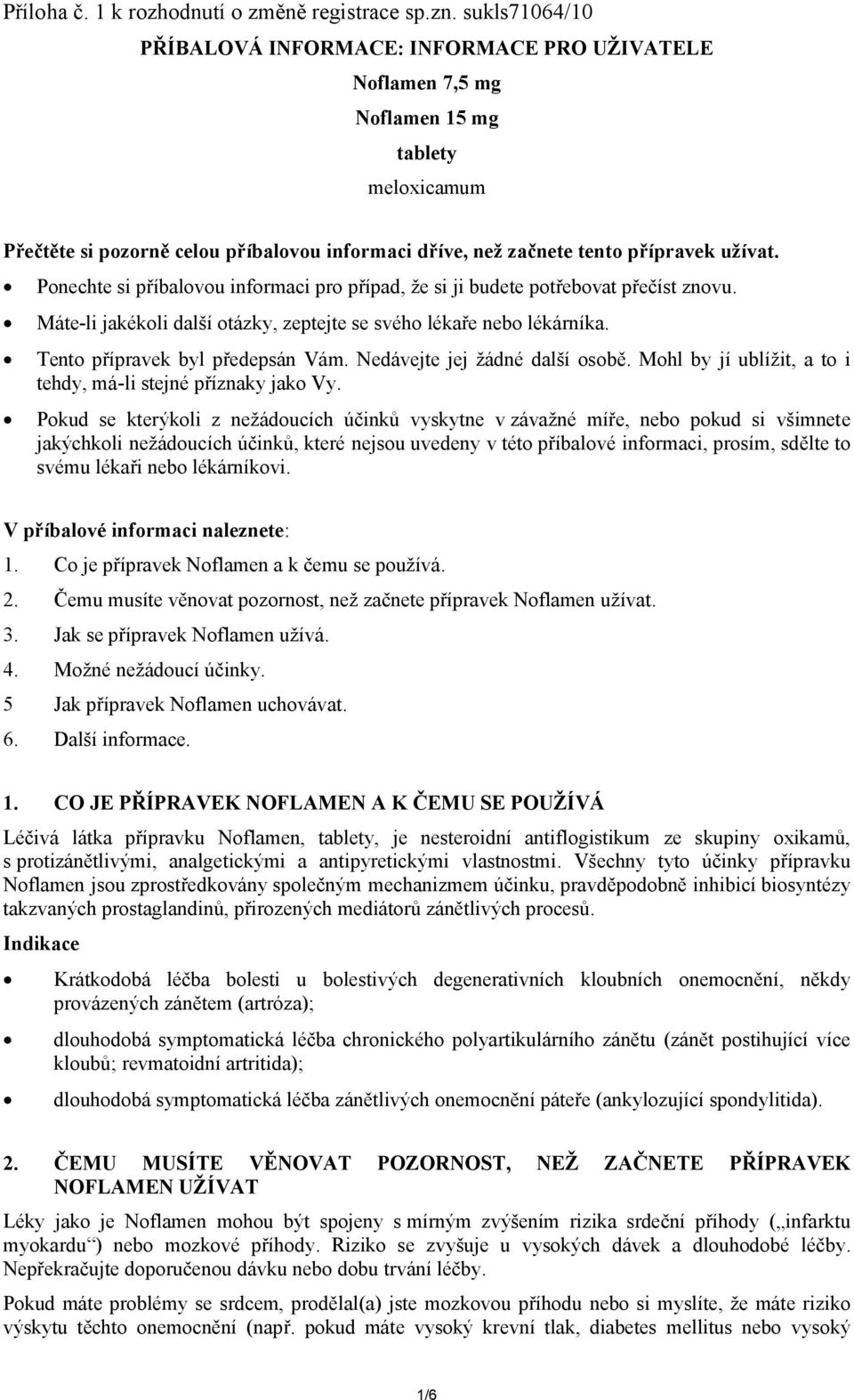 Ponechte si příbalovou informaci pro případ, že si ji budete potřebovat přečíst znovu. Máte-li jakékoli další otázky, zeptejte se svého lékaře nebo lékárníka. Tento přípravek byl předepsán Vám.