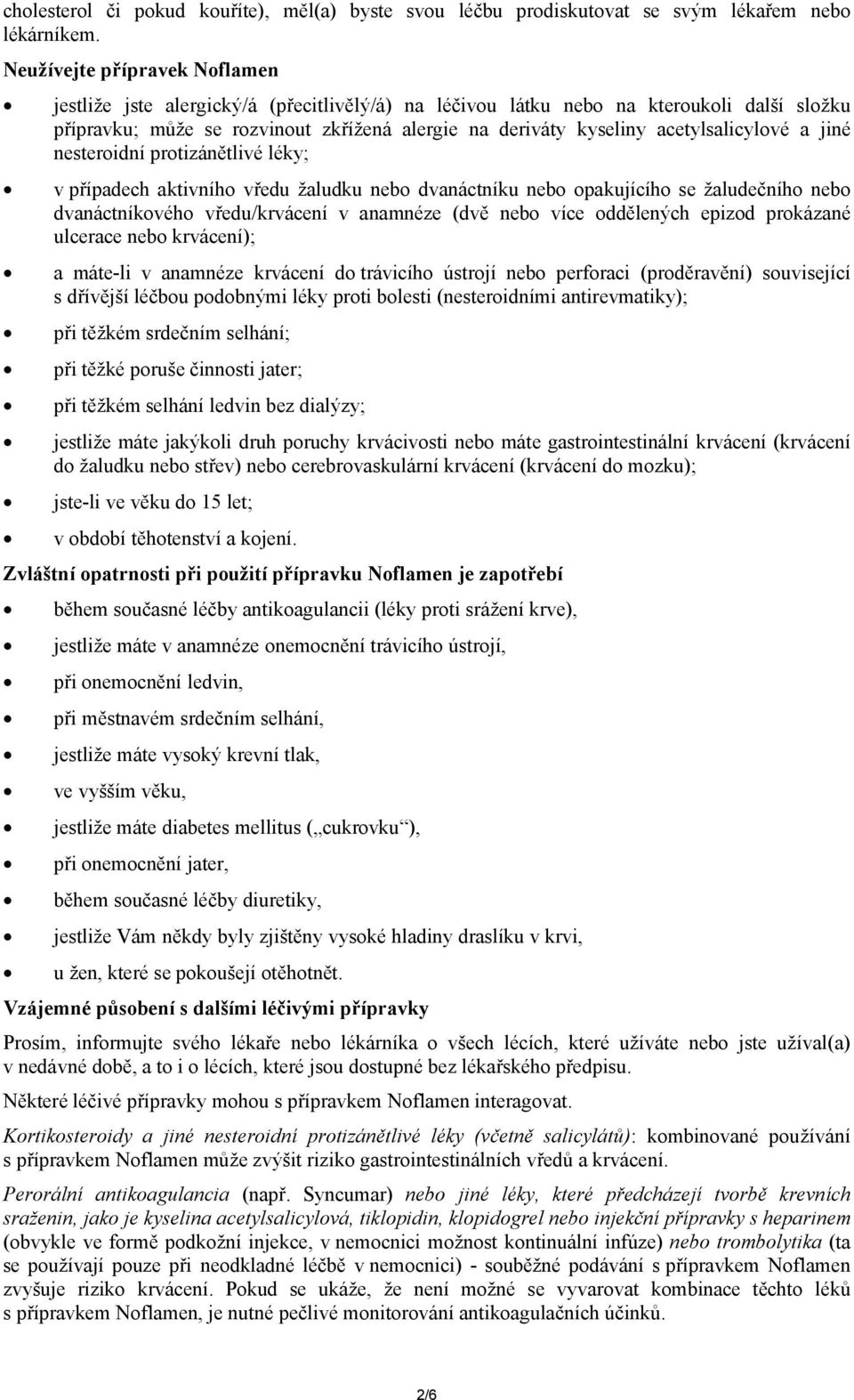 acetylsalicylové a jiné nesteroidní protizánětlivé léky; v případech aktivního vředu žaludku nebo dvanáctníku nebo opakujícího se žaludečního nebo dvanáctníkového vředu/krvácení v anamnéze (dvě nebo