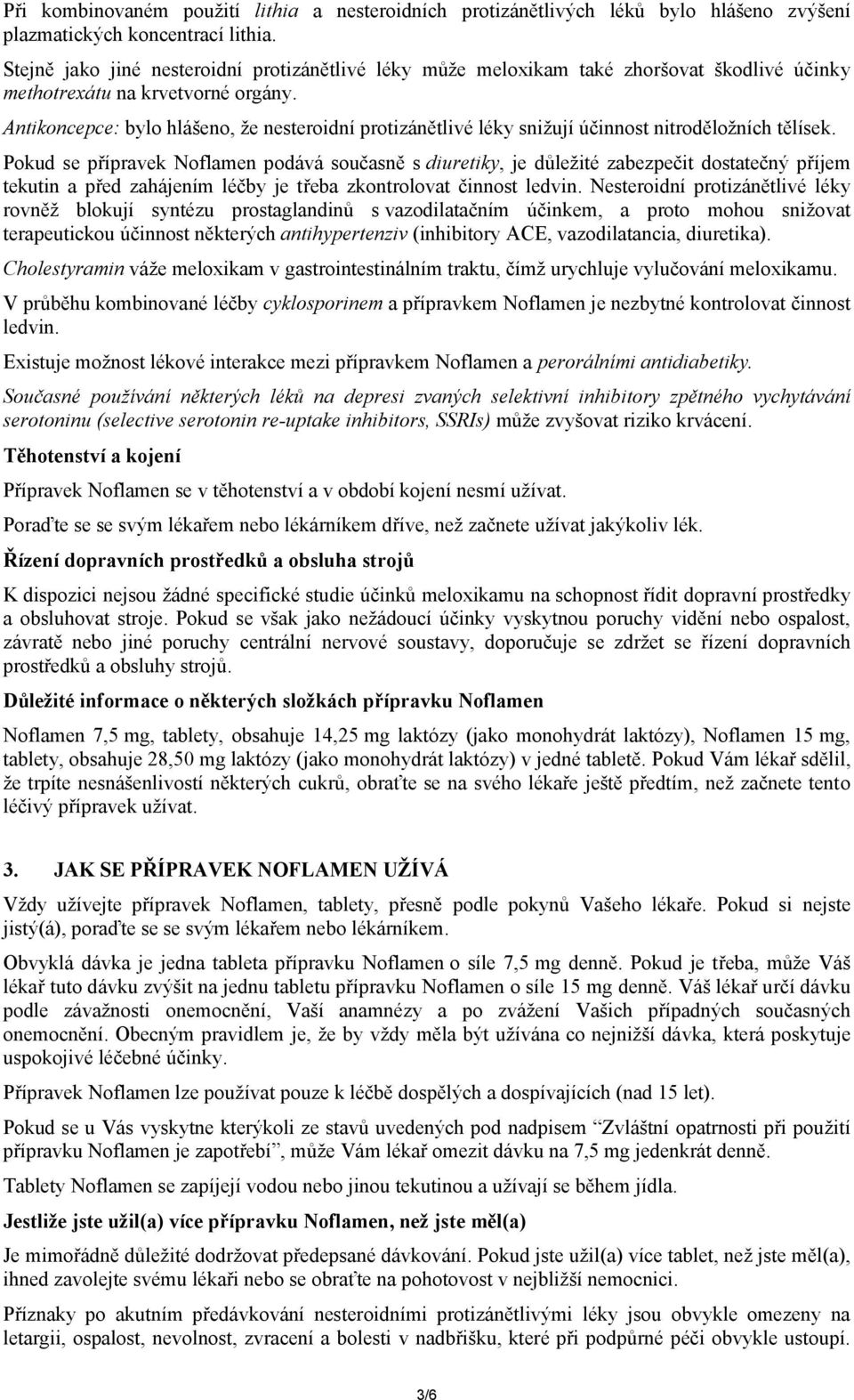 Antikoncepce: bylo hlášeno, že nesteroidní protizánětlivé léky snižují účinnost nitroděložních tělísek.