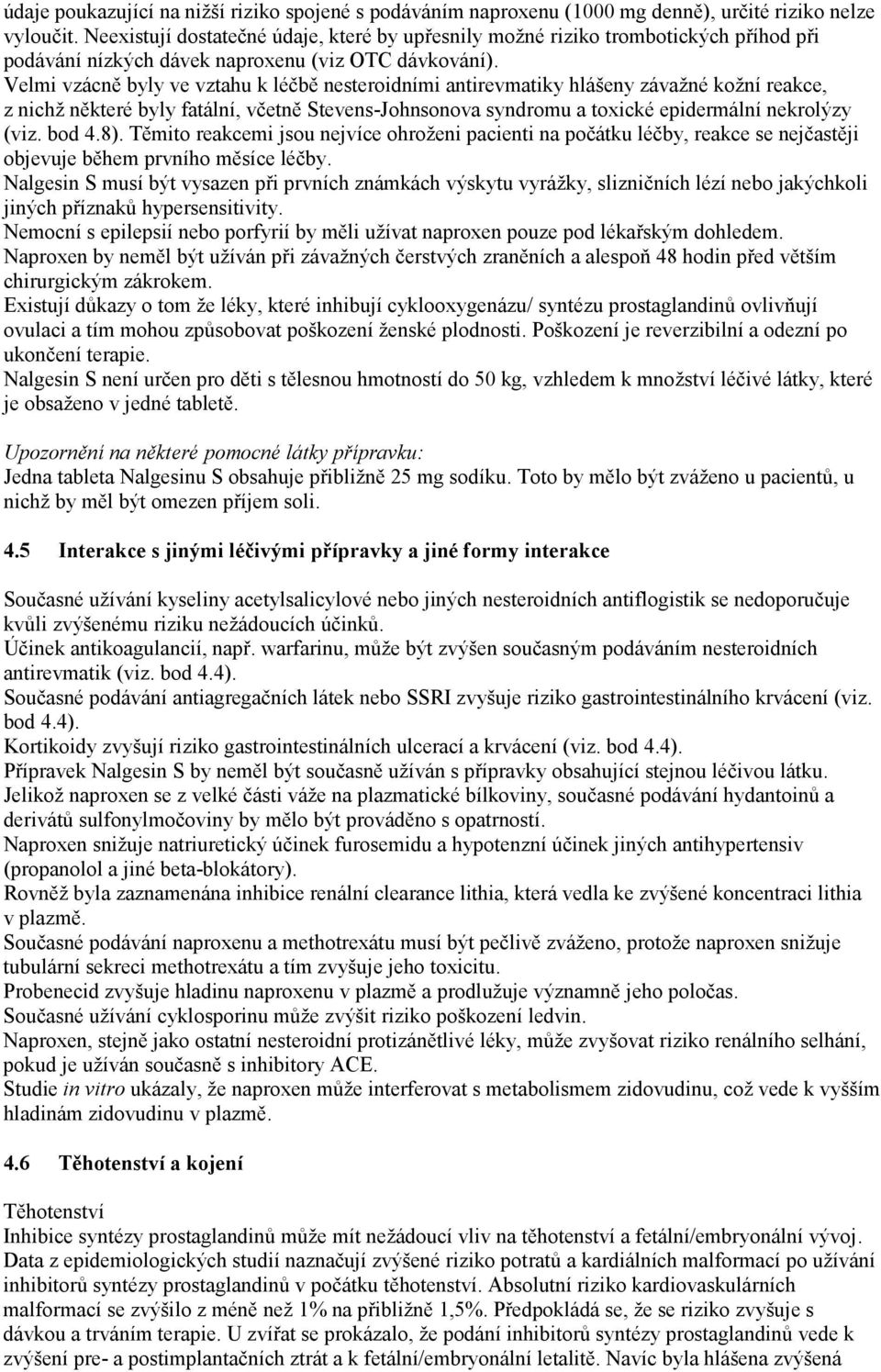 Velmi vzácně byly ve vztahu k léčbě nesteroidními antirevmatiky hlášeny závažné kožní reakce, z nichž některé byly fatální, včetně Stevens-Johnsonova syndromu a toxické epidermální nekrolýzy (viz.