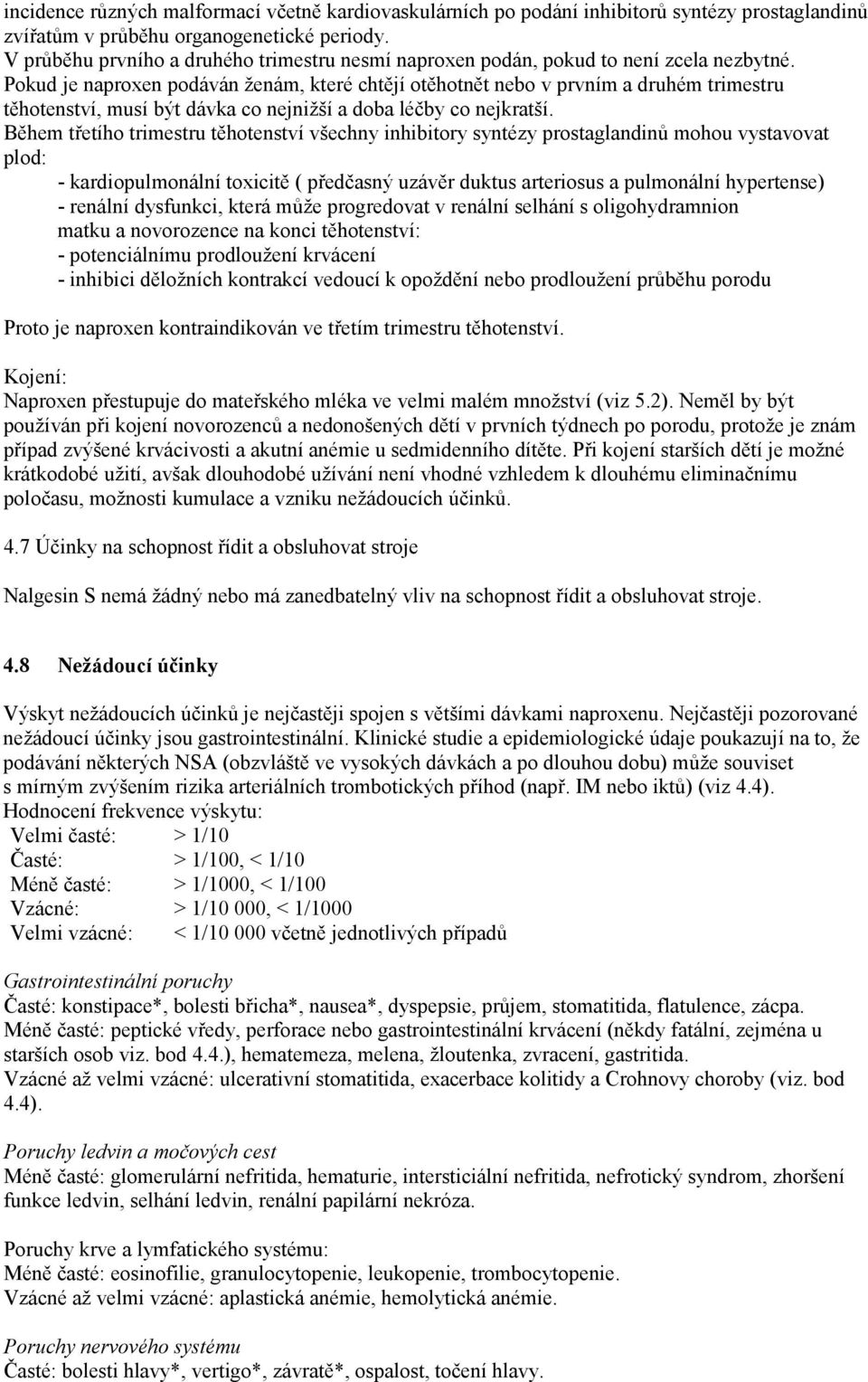 Pokud je naproxen podáván ženám, které chtějí otěhotnět nebo v prvním a druhém trimestru těhotenství, musí být dávka co nejnižší a doba léčby co nejkratší.