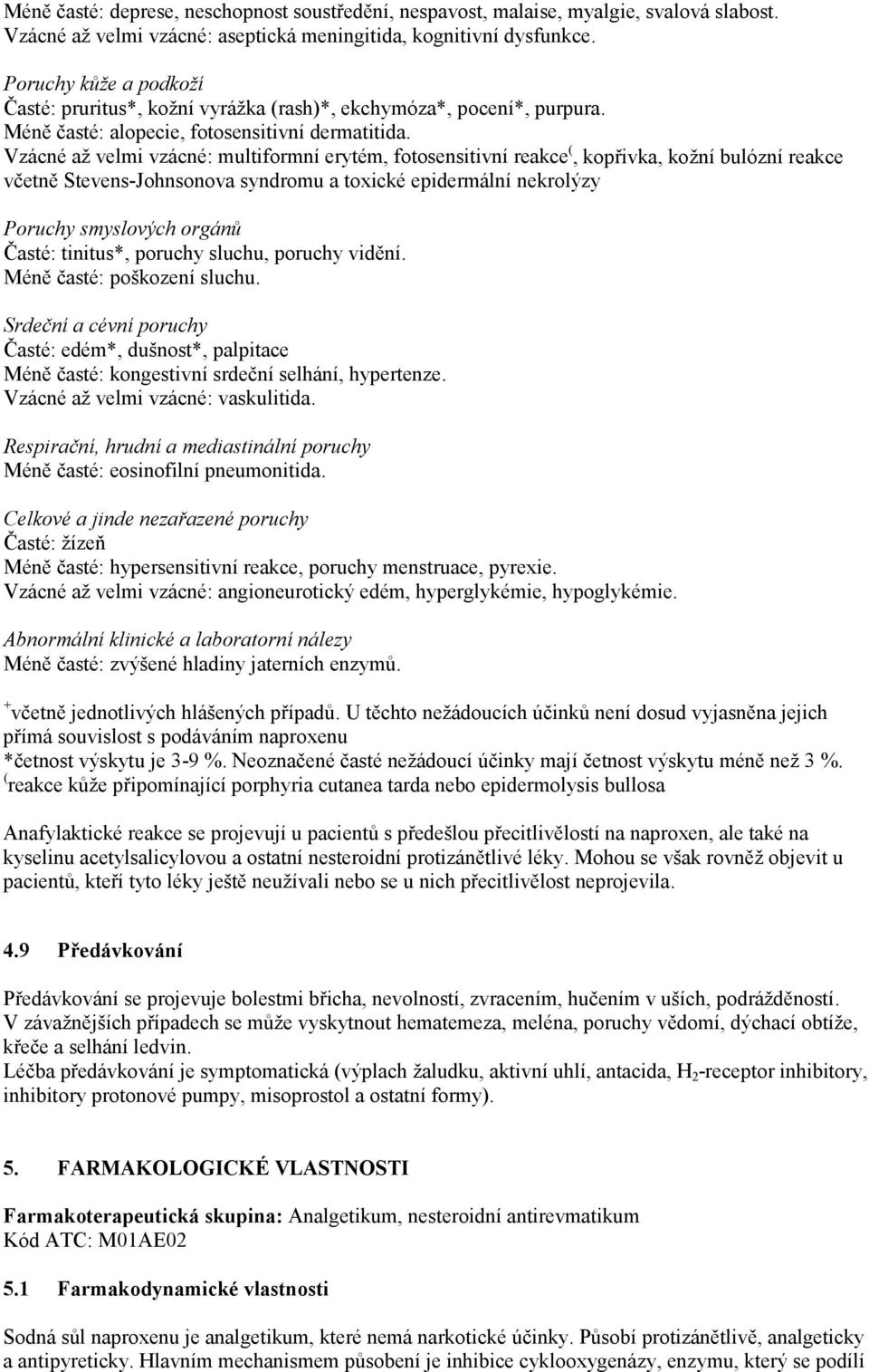 Vzácné až velmi vzácné: multiformní erytém, fotosensitivní reakce (, kopřivka, kožní bulózní reakce včetně Stevens-Johnsonova syndromu a toxické epidermální nekrolýzy Poruchy smyslových orgánů Časté: