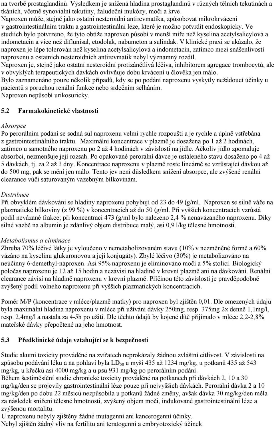 Ve studiích bylo potvrzeno, že tyto obtíže naproxen působí v menší míře než kyselina acetylsalicylová a indometacin a více než diflunisal, etodolak, nabumeton a sulindak.