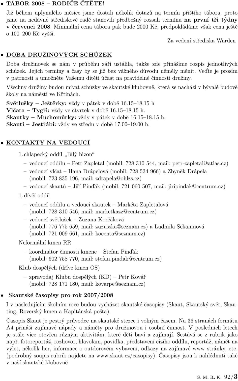 Minimální cena tábora pak bude 2000 Kč, předpokládáme však cenu ještě o 100 200 Kč vyšší.