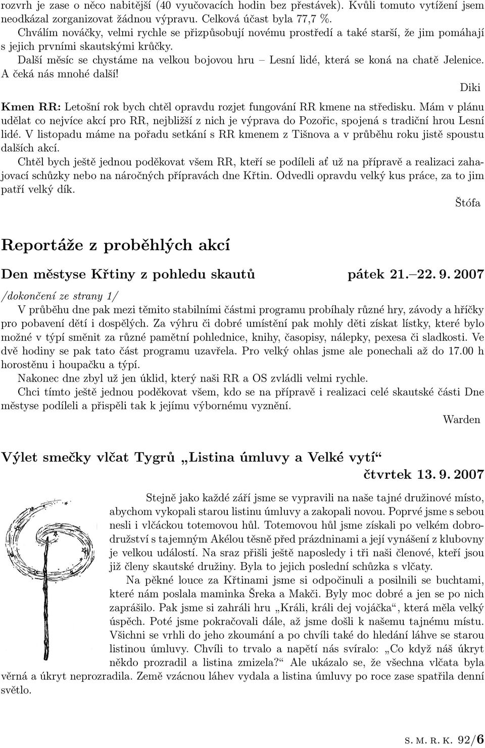 Další měsíc se chystáme na velkou bojovou hru Lesní lidé, která se koná na chatě Jelenice. A čeká nás mnohé další! Diki Kmen RR: Letošní rok bych chtěl opravdu rozjet fungování RR kmene na středisku.