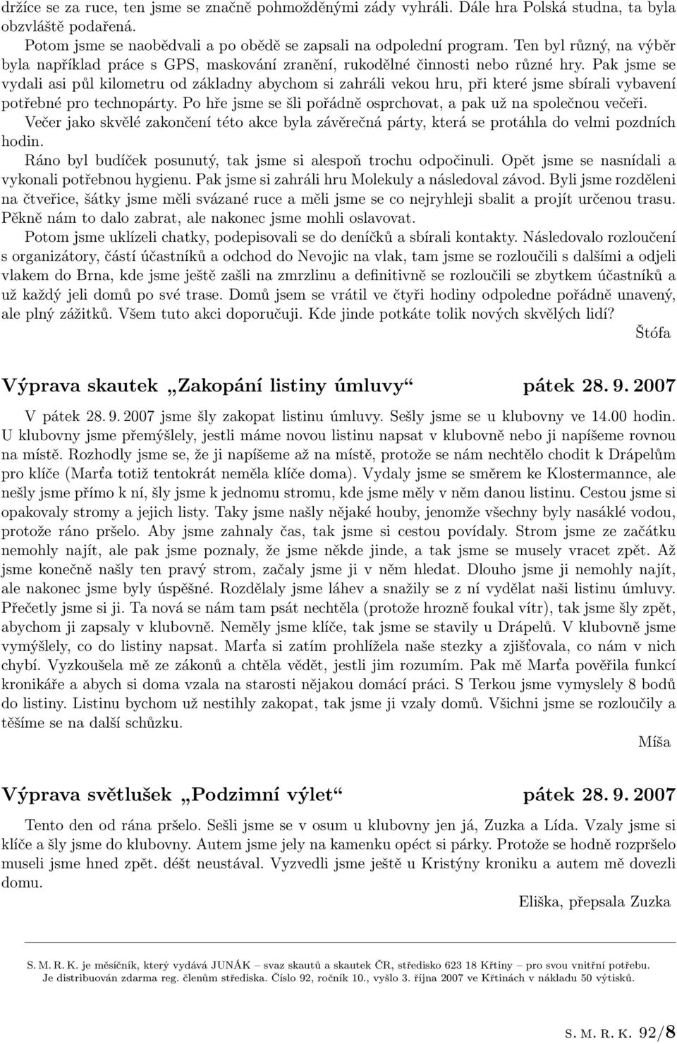 Pak jsme se vydali asi půl kilometru od základny abychom si zahráli vekou hru, při které jsme sbírali vybavení potřebné pro technopárty.