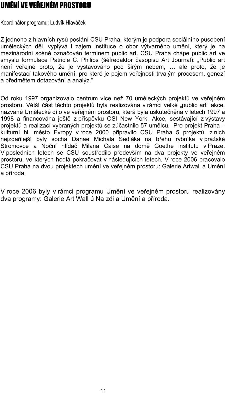 Philips (šéfredaktor asopisu Art Journal): Public art není ve ejné proto, že je vystavováno pod širým nebem, ale proto, že je manifestací takového um ní, pro které je pojem ve ejnosti trvalým