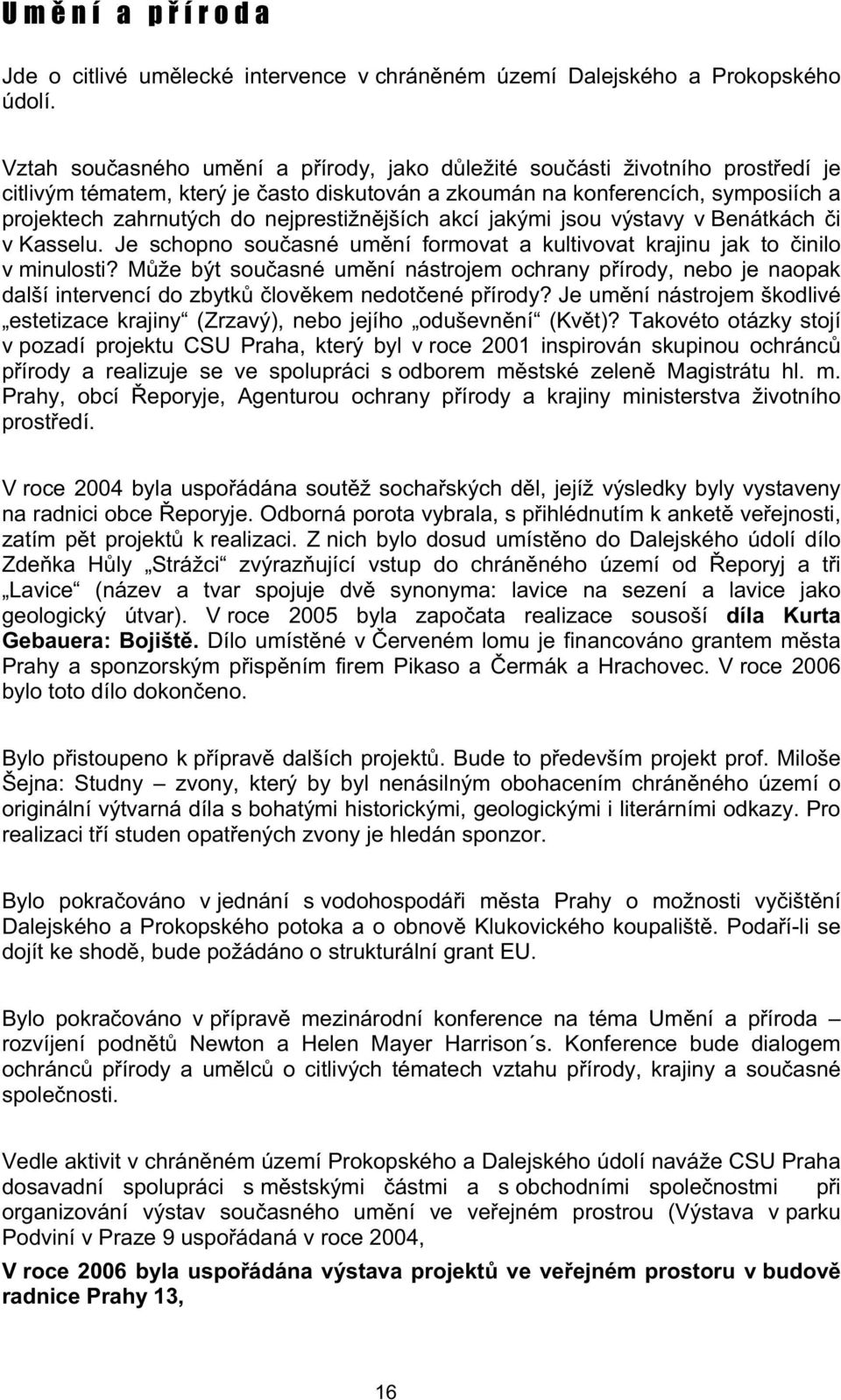 jších akcí jakými jsou výstavy v Benátkách i v Kasselu. Je schopno sou asné um ní formovat a kultivovat krajinu jak to inilo v minulosti?