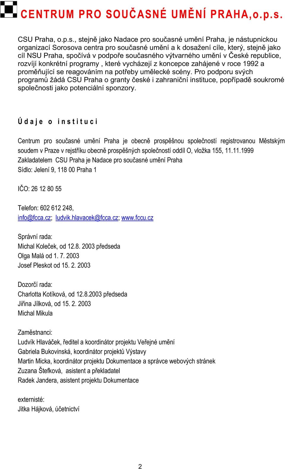 , stejn jako Nadace pro sou asné um ní Praha, je nástupnickou organizací Sorosova centra pro sou asné um ní a k dosažení cíle, který, stejn jako cíl NSU Praha, spo ívá v podpo e sou asného výtvarného