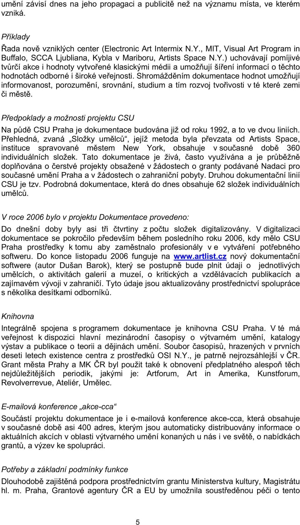 ) uchovávají pomíjivé tv r í akce i hodnoty vytvo ené klasickými médii a umož ují ší ení informací o t chto hodnotách odborné i široké ve ejnosti.