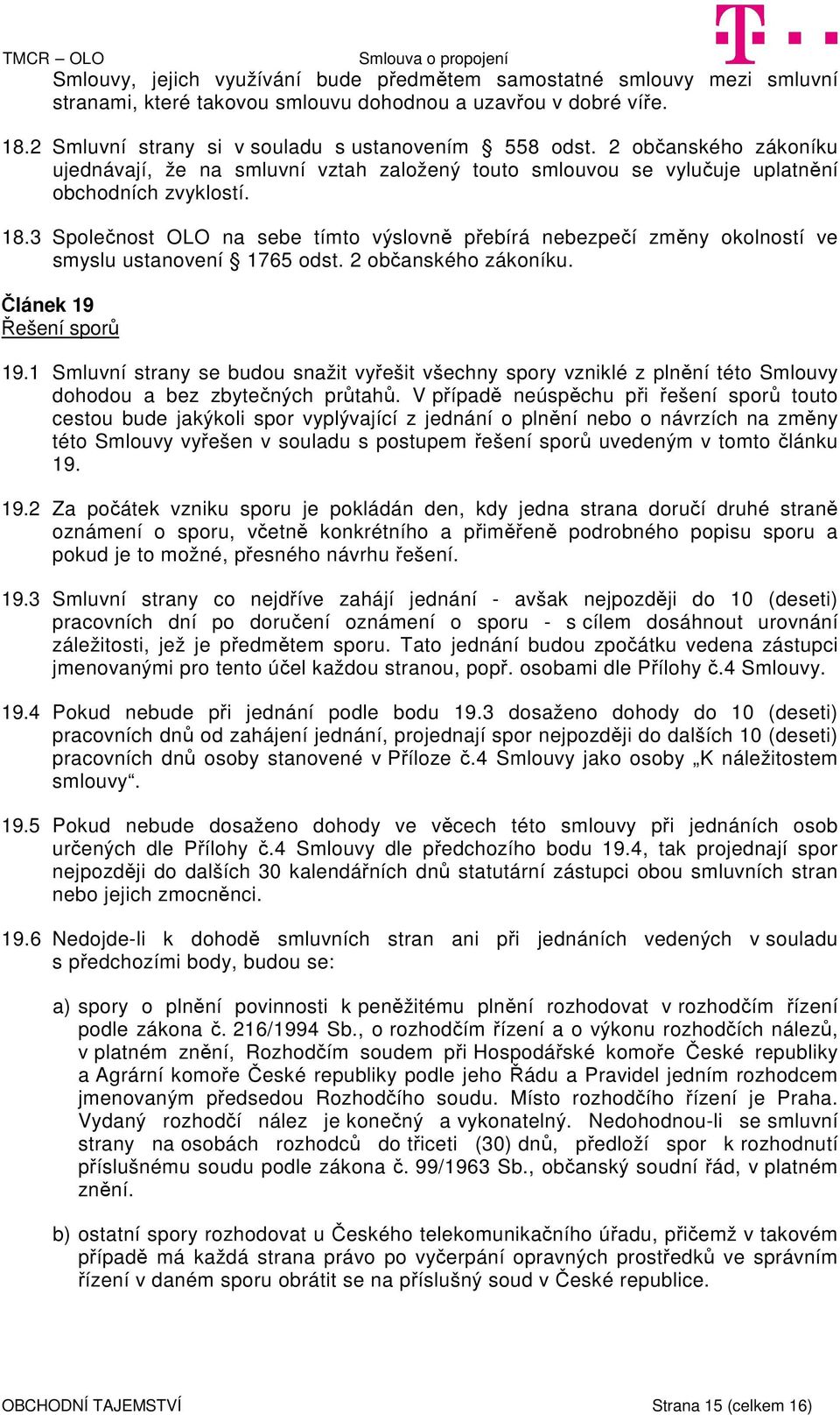 3 Společnost OLO na sebe tímto výslovně přebírá nebezpečí změny okolností ve smyslu ustanovení 1765 odst. 2 občanského zákoníku. Článek 19 Řešení sporů 19.