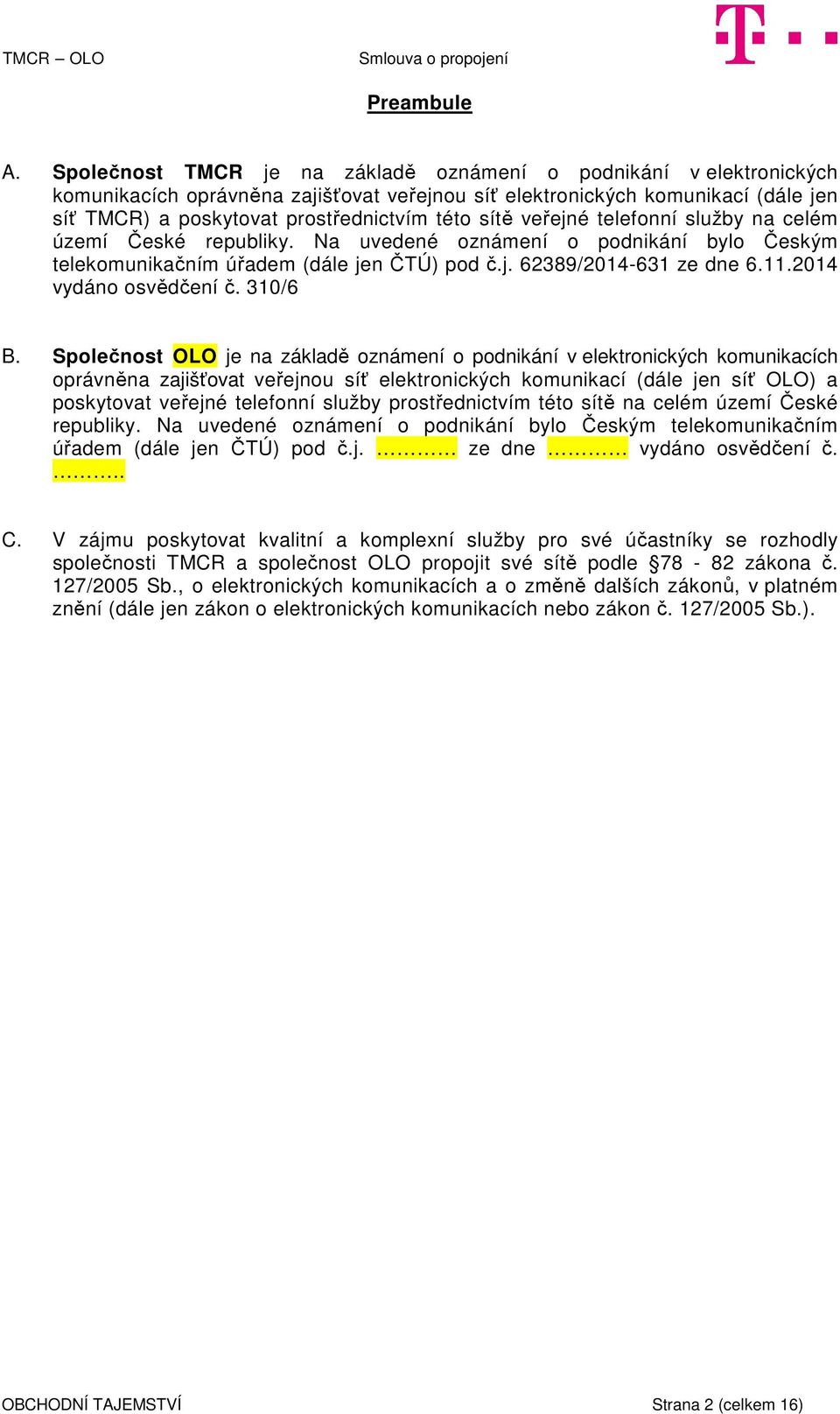 veřejné telefonní služby na celém území České republiky. Na uvedené oznámení o podnikání bylo Českým telekomunikačním úřadem (dále jen ČTÚ) pod č.j. 62389/2014-631 ze dne 6.11.2014 vydáno osvědčení č.