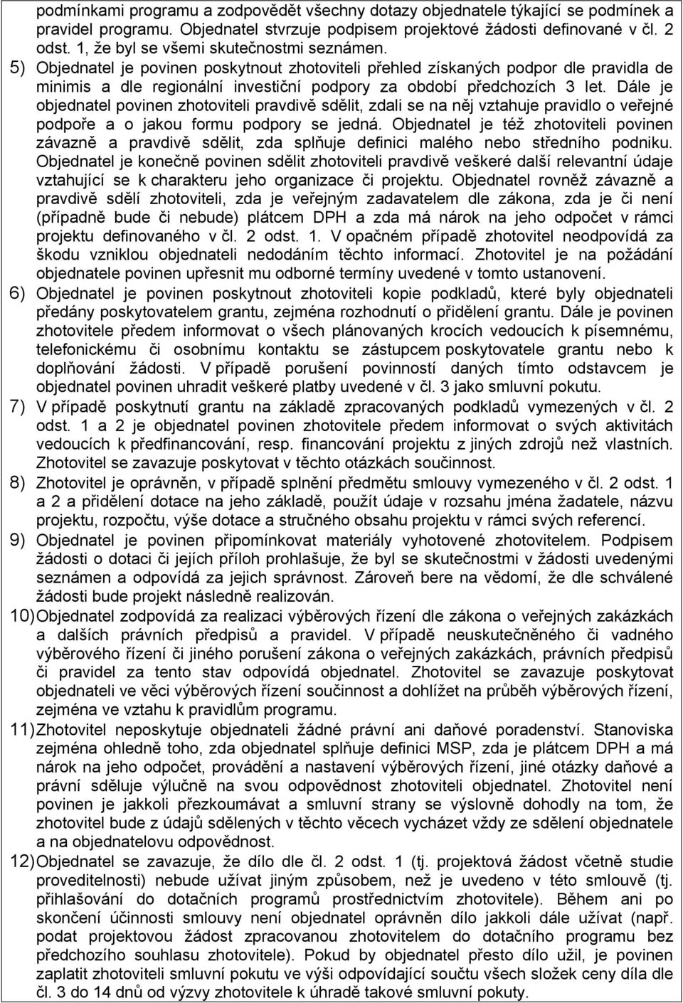 5) Objednatel je povinen poskytnout zhotoviteli přehled získaných podpor dle pravidla de minimis a dle regionální investiční podpory za období předchozích 3 let.