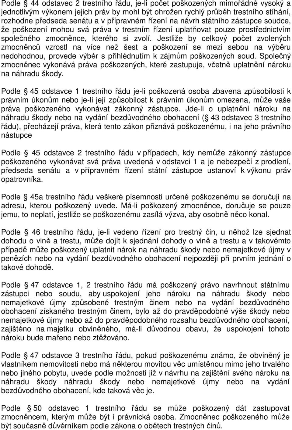 Jestliže by celkový počet zvolených zmocněnců vzrostl na více než šest a poškození se mezi sebou na výběru nedohodnou, provede výběr s přihlédnutím k zájmům poškozených soud.