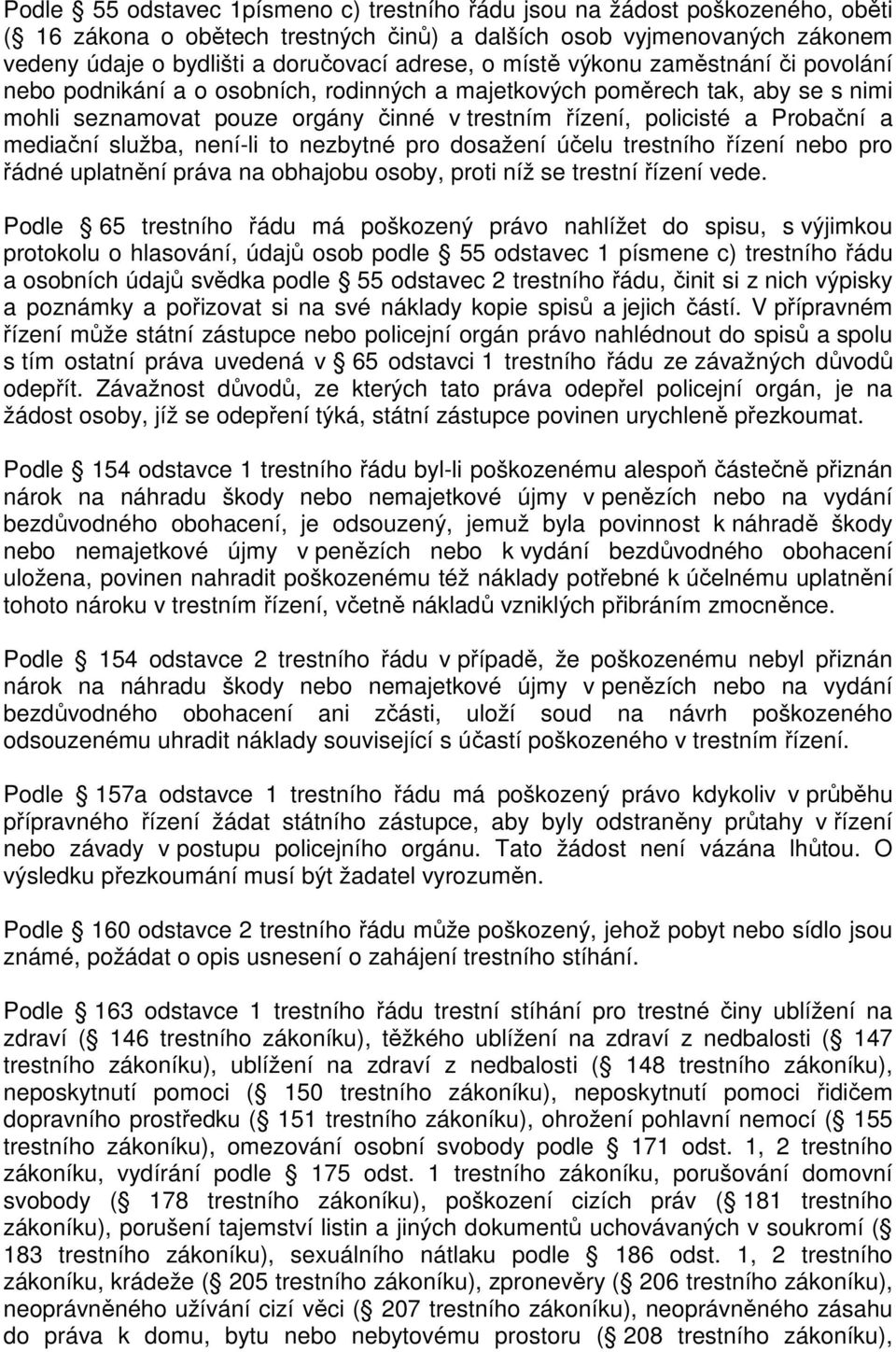 mediační služba, není-li to nezbytné pro dosažení účelu trestního řízení nebo pro řádné uplatnění práva na obhajobu osoby, proti níž se trestní řízení vede.