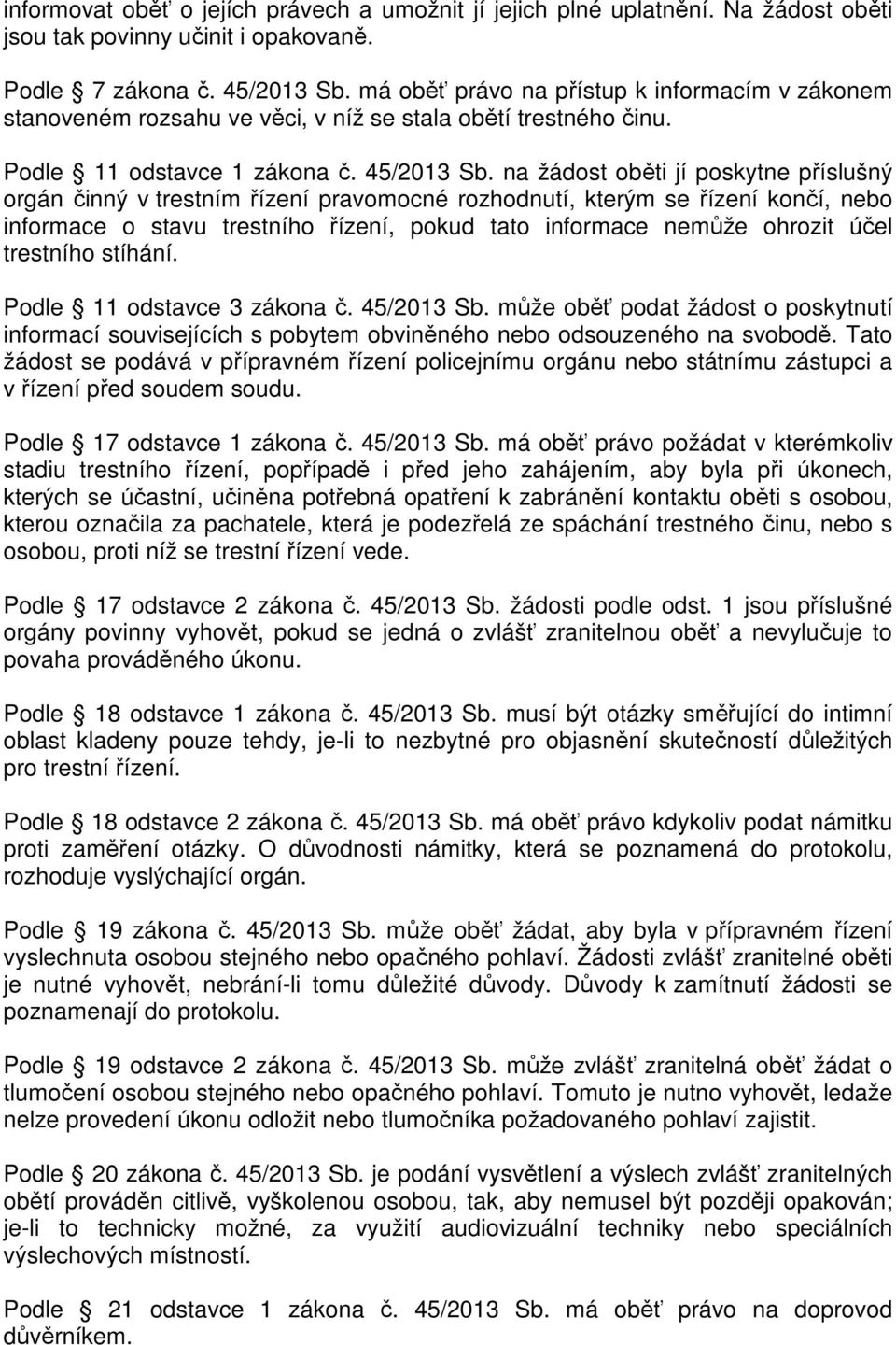 na žádost oběti jí poskytne příslušný orgán činný v trestním řízení pravomocné rozhodnutí, kterým se řízení končí, nebo informace o stavu trestního řízení, pokud tato informace nemůže ohrozit účel