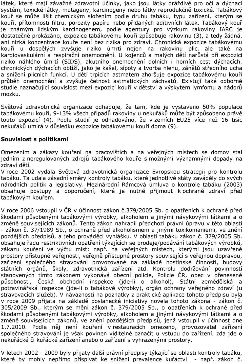 Tabákový kouř je známým lidským karcinogenem, podle agentury pro výzkum rakoviny IARC je dostatečně prokázáno, expozice tabákovému kouři způsobuje rakovinu (3), a tedy žádná, ani nízká koncentrace