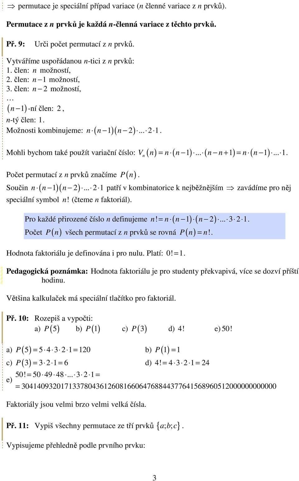 Mohli bychom také použít variační číslo: V ( n) n ( n ) ( n n ) n ( n ) Počet permutací z n prvků značíme P ( n ). Součin n ( n 1)