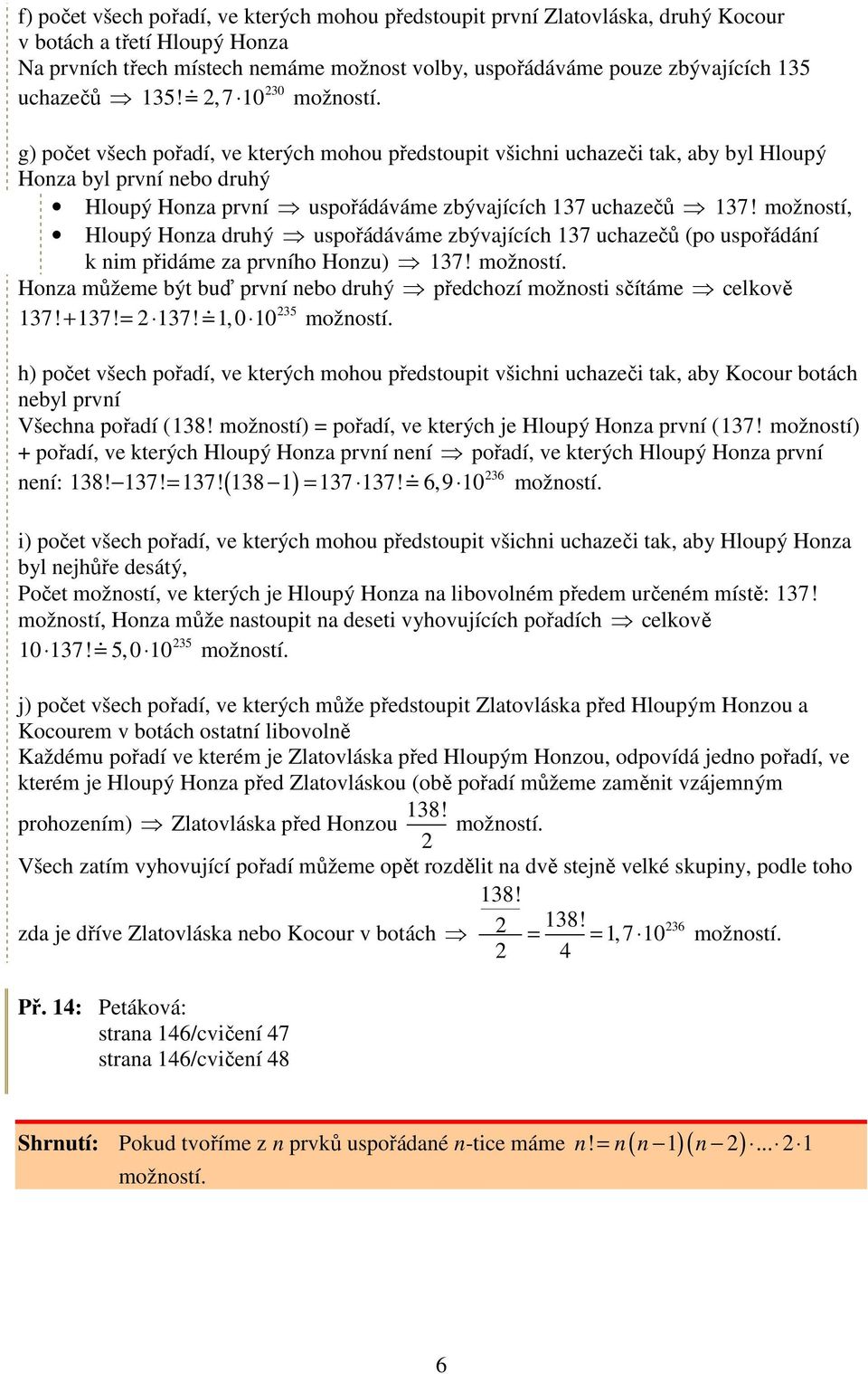 možností, Hloupý Honza druhý uspořádáváme zbývajících 137 uchazečů (po uspořádání k nim přidáme za prvního Honzu) 137! Honza můžeme být buď první nebo druhý předchozí možnosti sčítáme celkově 235 137!