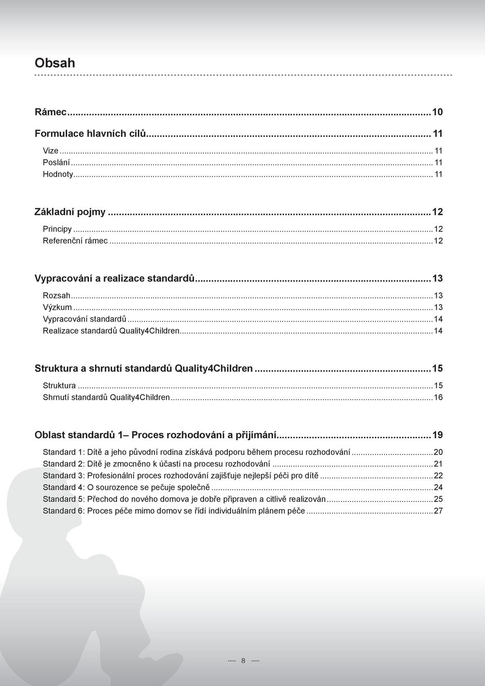 ..16 Oblast standardů 1 Proces rozhodování a přijímání...19 Standard 1: Dítě a jeho původní rodina získává podporu během procesu rozhodování.