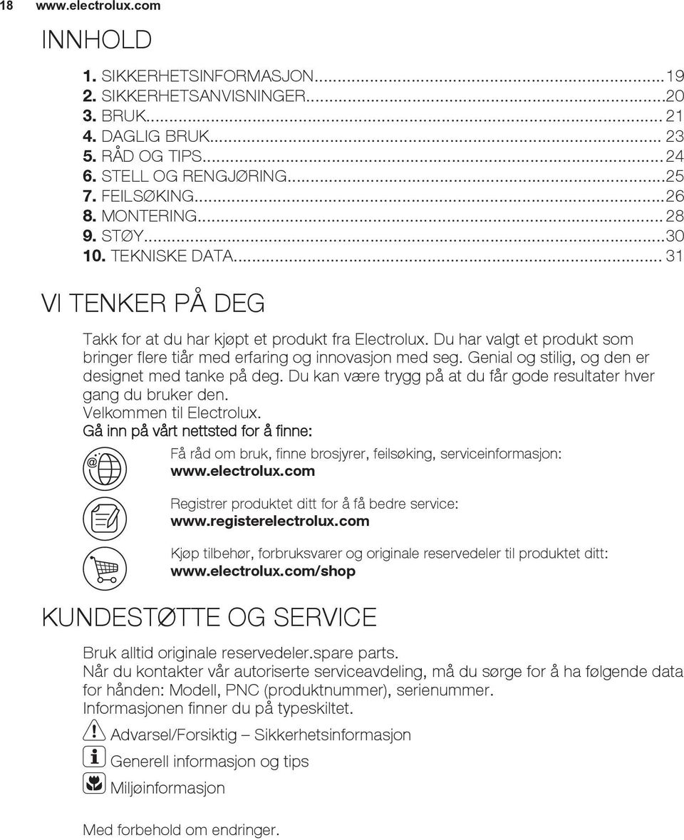 Genial og stilig, og den er designet med tanke på deg. Du kan være trygg på at du får gode resultater hver gang du bruker den. Velkommen til Electrolux.