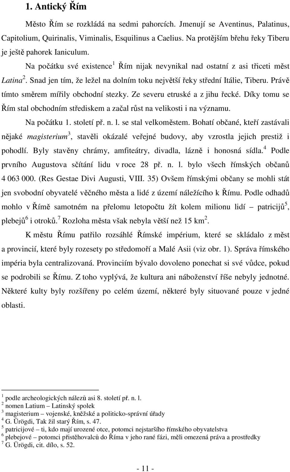 Snad jen tím, že ležel na dolním toku největší řeky střední Itálie, Tiberu. Právě tímto směrem mířily obchodní stezky. Ze severu etruské a z jihu řecké.