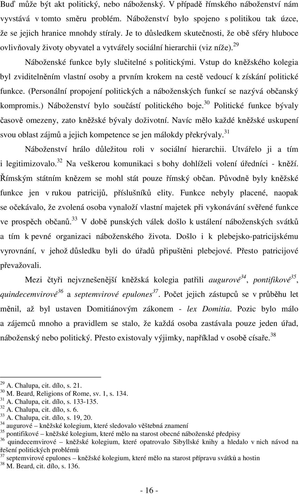 Vstup do kněžského kolegia byl zviditelněním vlastní osoby a prvním krokem na cestě vedoucí k získání politické funkce.