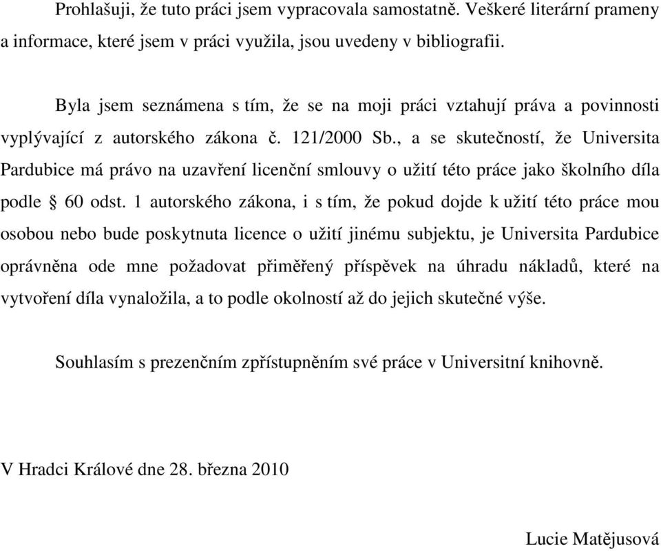 , a se skutečností, že Universita Pardubice má právo na uzavření licenční smlouvy o užití této práce jako školního díla podle 60 odst.