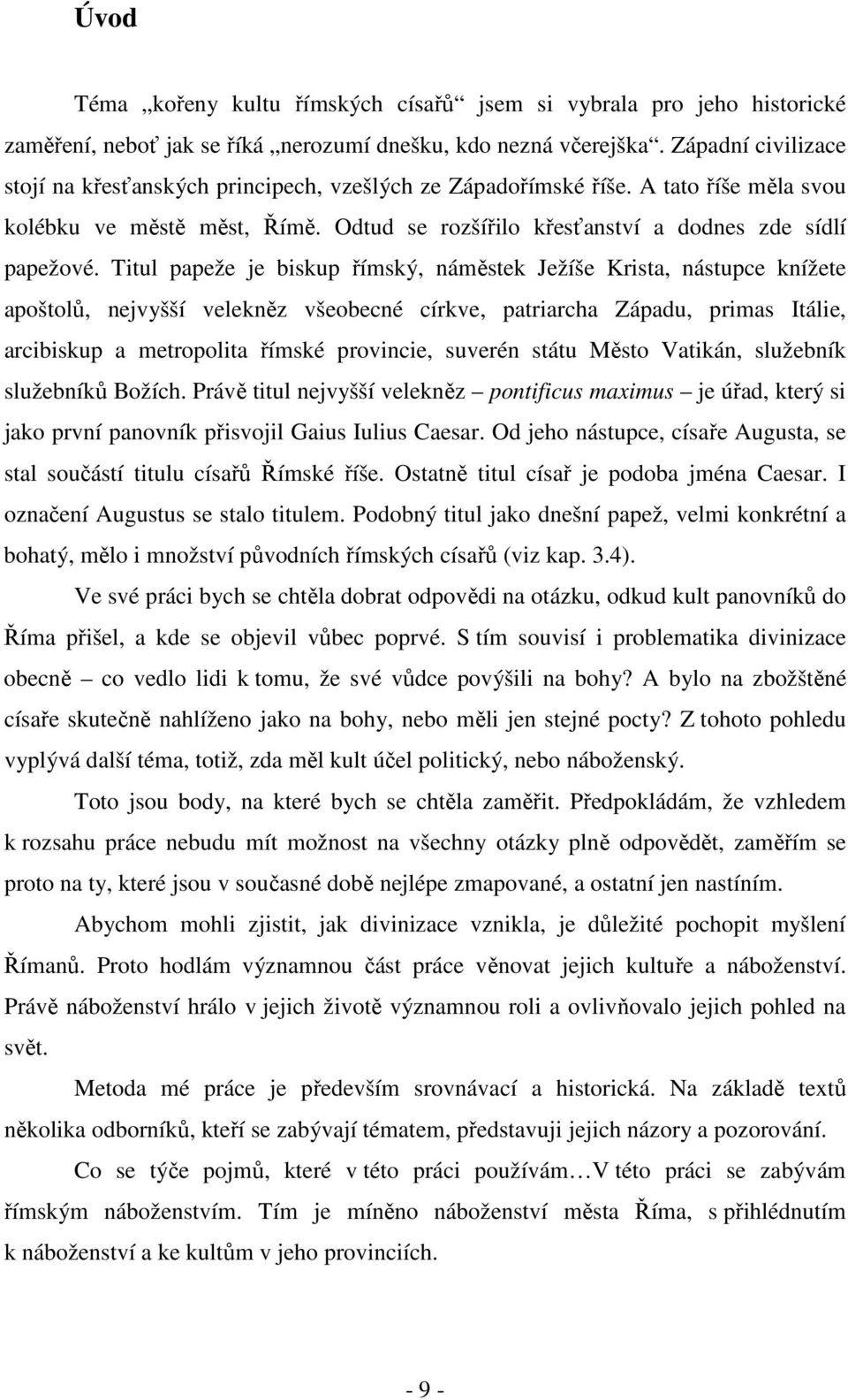 Titul papeže je biskup římský, náměstek Ježíše Krista, nástupce knížete apoštolů, nejvyšší velekněz všeobecné církve, patriarcha Západu, primas Itálie, arcibiskup a metropolita římské provincie,