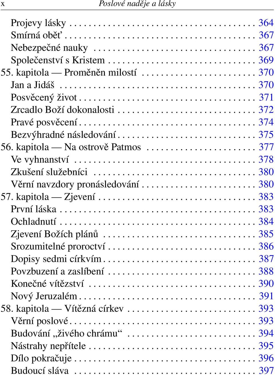 ............................ 372 Pravé posvěcení..................................... 374 Bezvýhradné následování............................. 375 56. kapitola Na ostrově Patmos....................... 377 Ve vyhnanství.