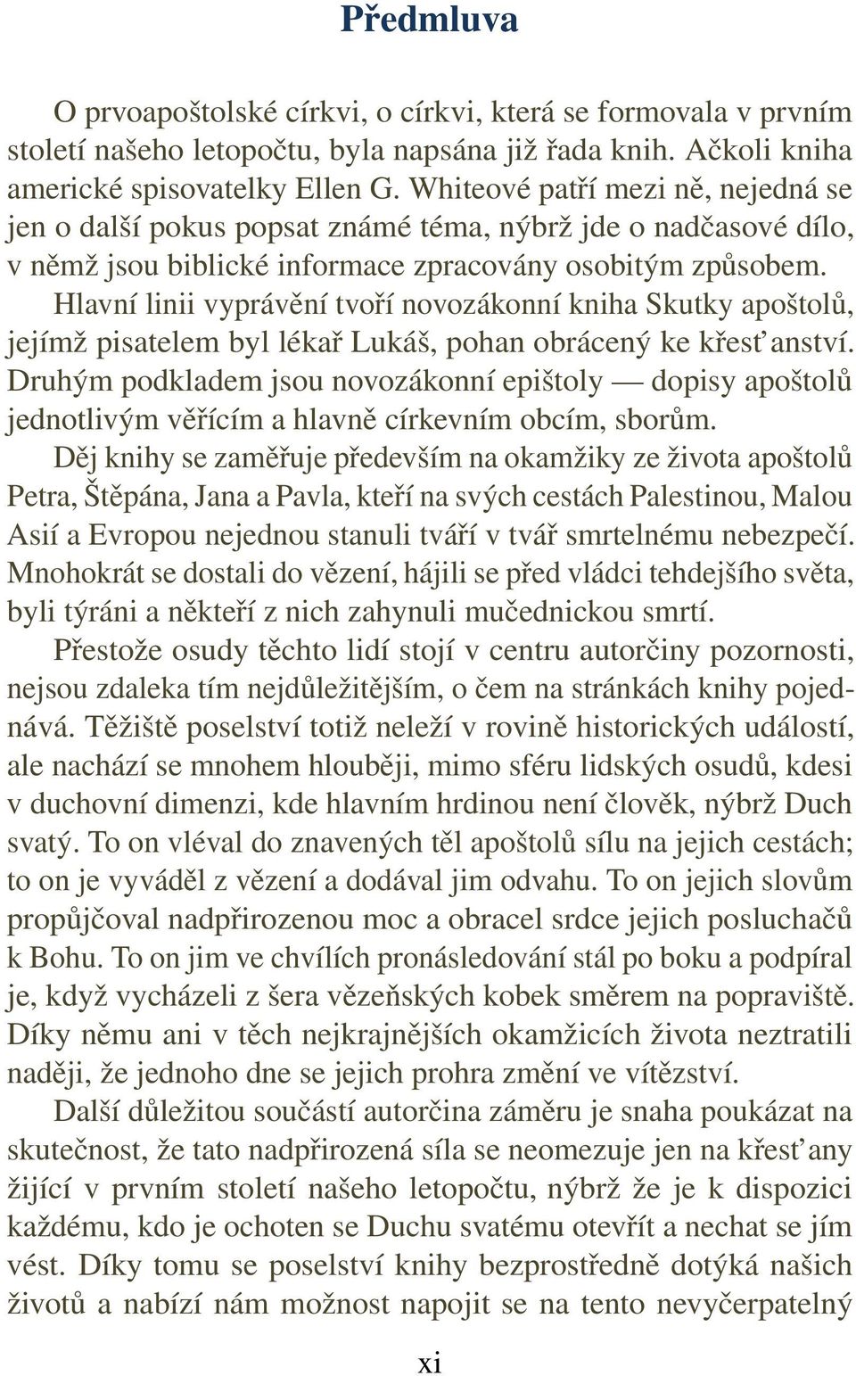 Hlavní linii vyprávění tvoří novozákonní kniha Skutky apoštolů, jejímž pisatelem byl lékař Lukáš, pohan obrácený ke křest anství.