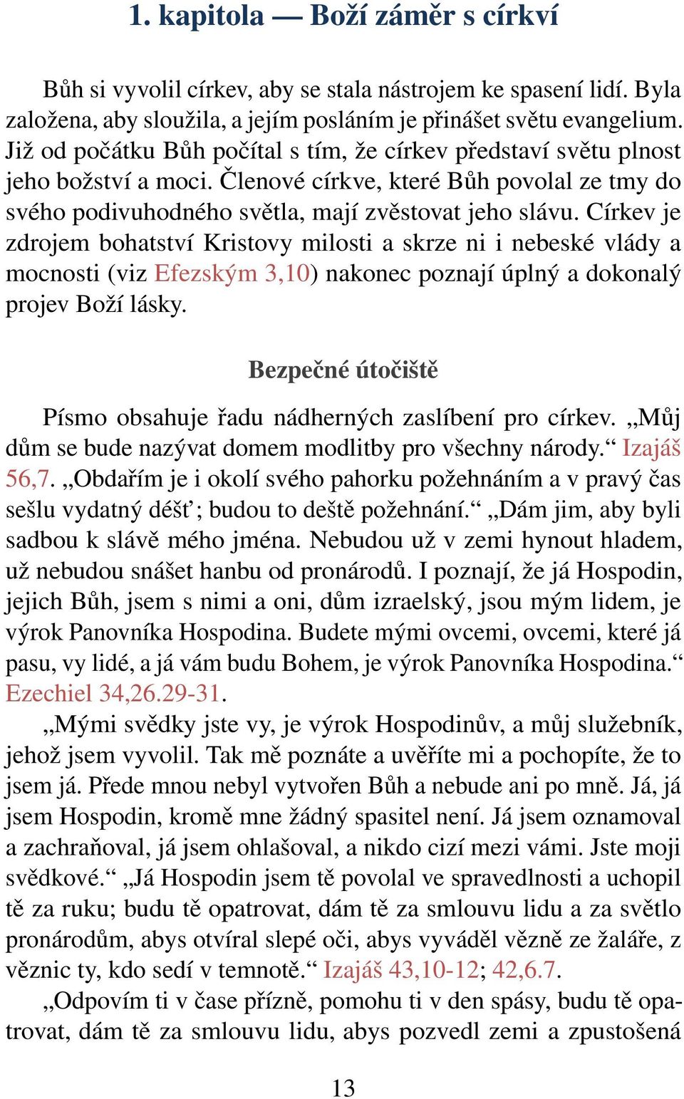 Církev je zdrojem bohatství Kristovy milosti a skrze ni i nebeské vlády a mocnosti (viz Efezským 3,10) nakonec poznají úplný a dokonalý projev Boží lásky.