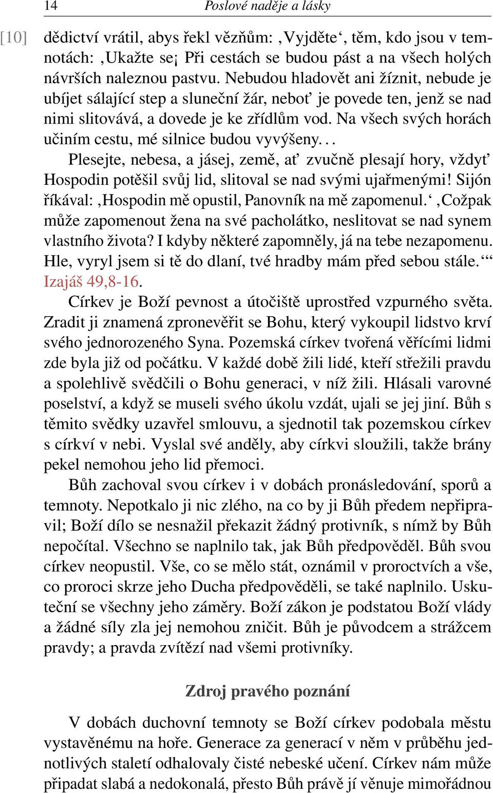 Na všech svých horách učiním cestu, mé silnice budou vyvýšeny... Plesejte, nebesa, a jásej, země, at zvučně plesají hory, vždyt Hospodin potěšil svůj lid, slitoval se nad svými ujařmenými!