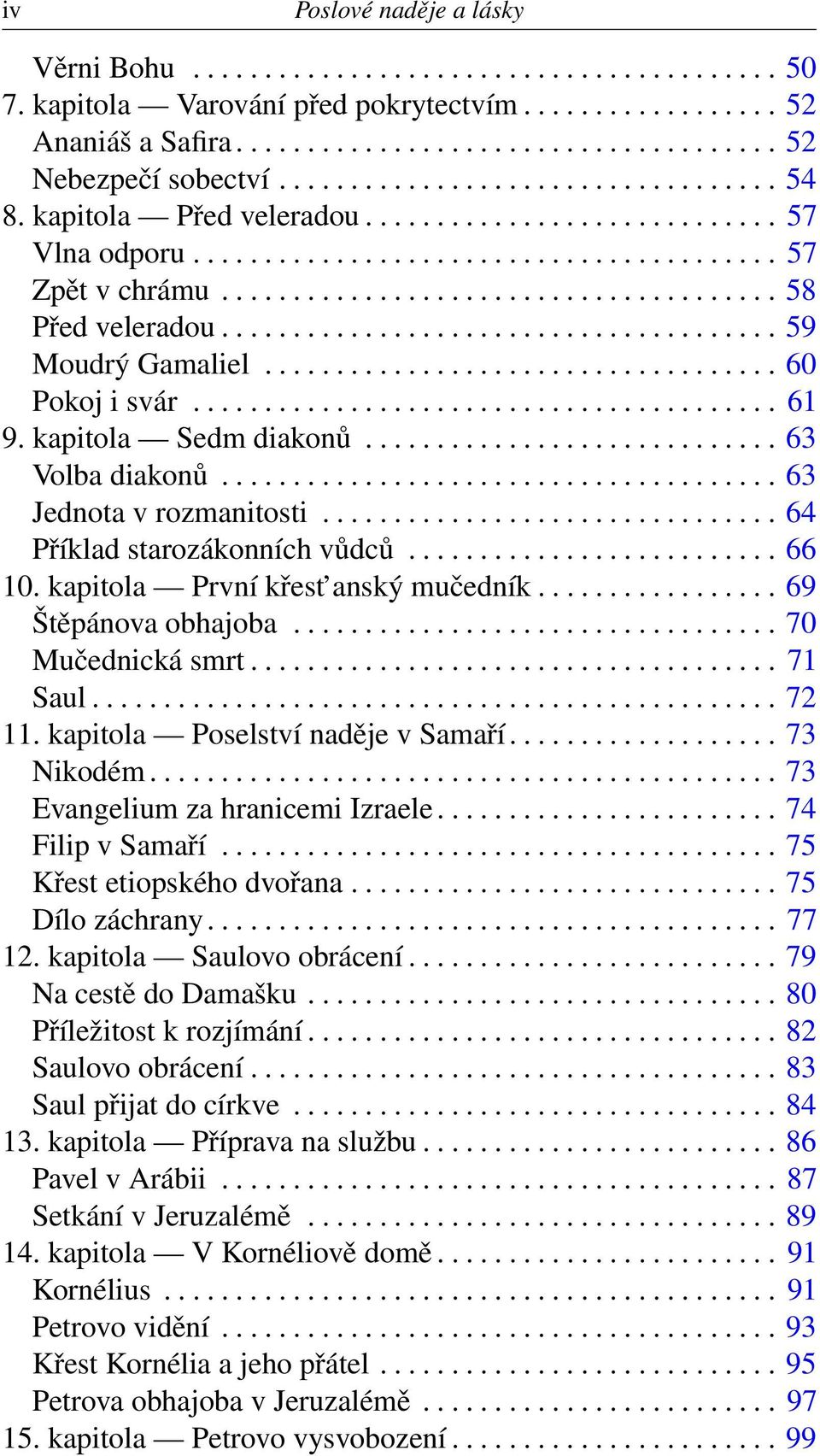 ...................................... 59 Moudrý Gamaliel.................................... 60 Pokoj i svár......................................... 61 9. kapitola Sedm diakonů............................. 63 Volba diakonů.