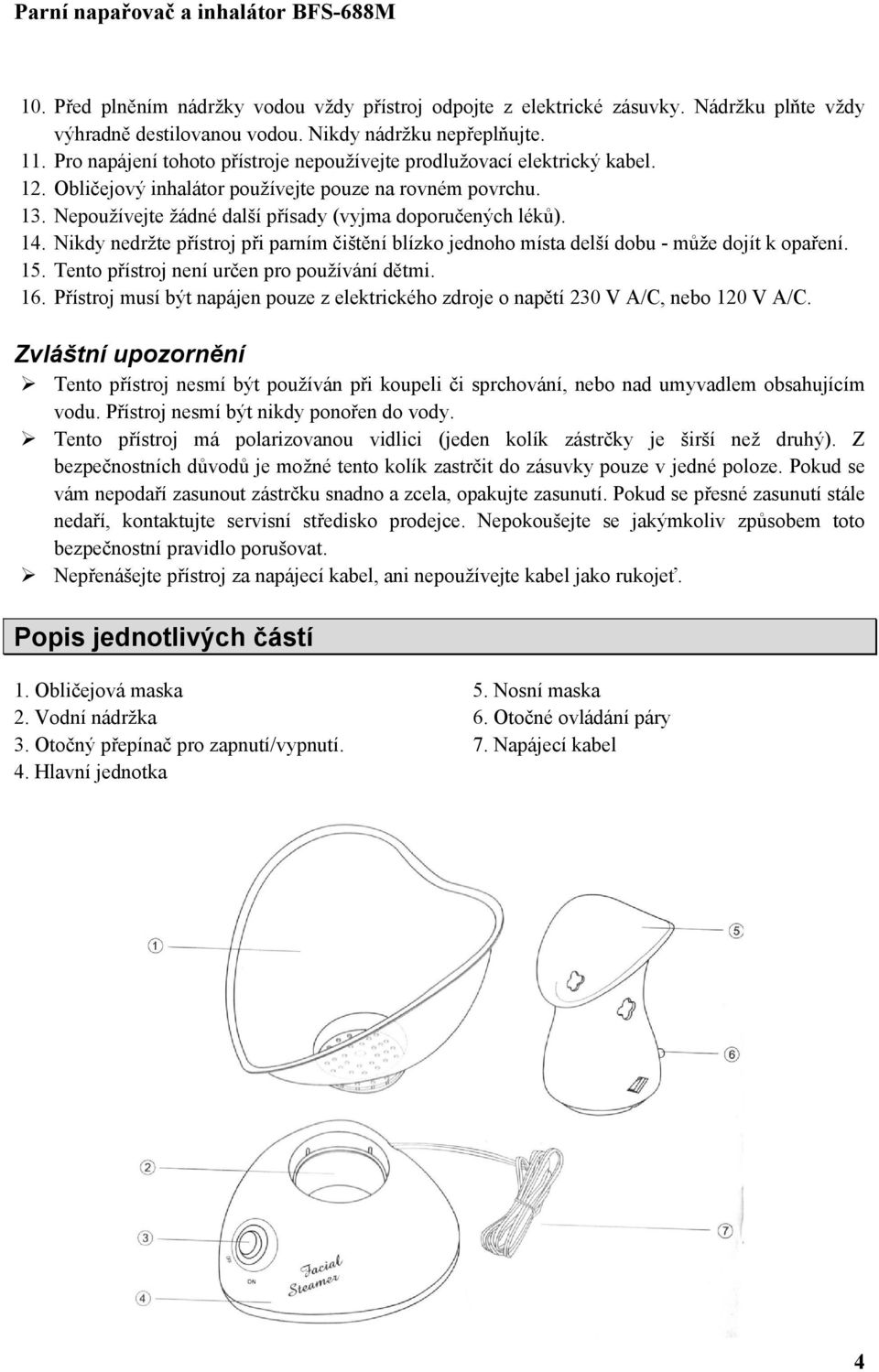 14. Nikdy nedržte přístroj při parním čištění blízko jednoho místa delší dobu - může dojít k opaření. 15. Tento přístroj není určen pro používání dětmi. 16.