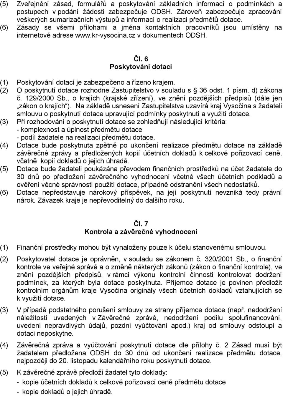 (6) Zásady se všemi přílohami a jména kontaktních pracovníků jsou umístěny na internetové adrese www.kr-vysocina.cz v dokumentech ODSH. Čl.