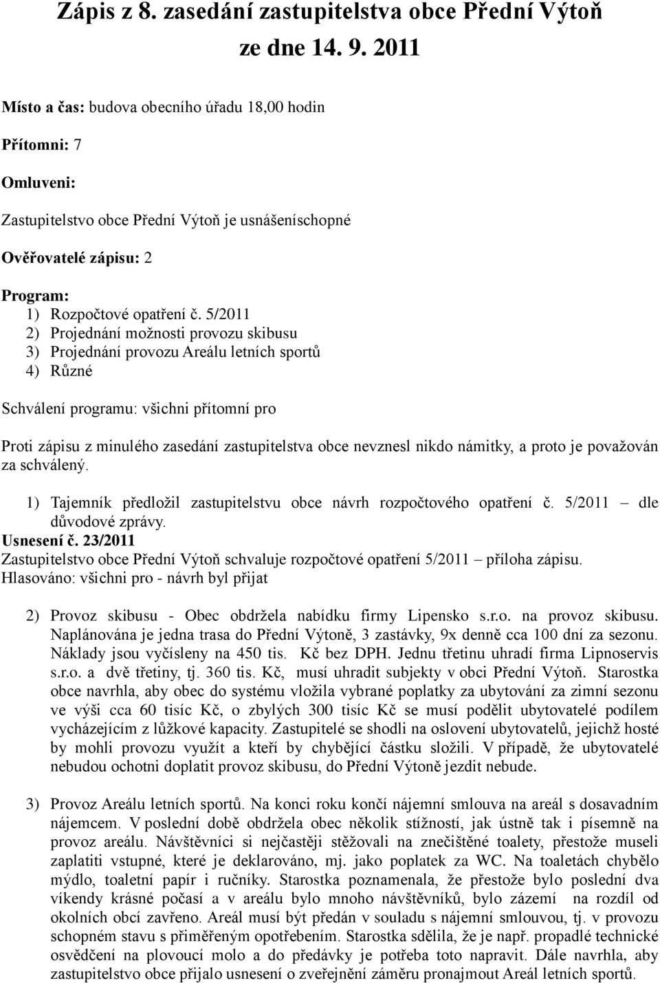 5/2011 2) Projednání možnosti provozu skibusu 3) Projednání provozu Areálu letních sportů 4) Různé Schválení programu: všichni přítomní pro Proti zápisu z minulého zasedání zastupitelstva obce