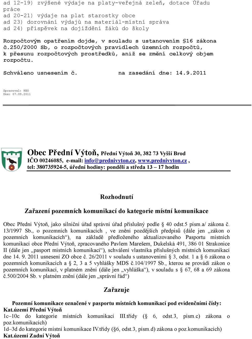 250/2000 Sb, o rozpočtových pravidlech územních rozpočtů, k přesunu rozpočtových prostředků, aniž se změní celkový objem rozpočtu. Schváleno usnesením č. na zasedání dne: 14.9.