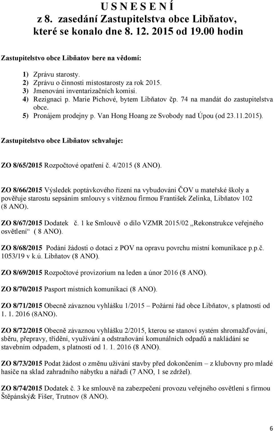 Van Hong Hoang ze Svobody nad Úpou (od 23.11.2015). Zastupitelstvo obce Libňatov schvaluje: ZO 8/65/2015 Rozpočtové opatření č. 4/2015 (8 ANO).