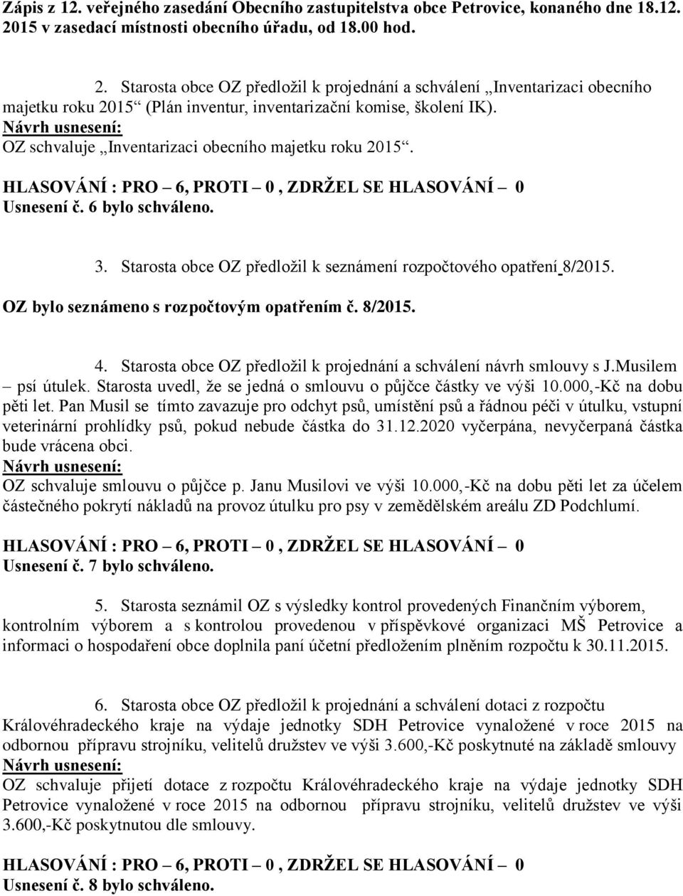 OZ bylo seznámeno s rozpočtovým opatřením č. 8/2015. 4. Starosta obce OZ předložil k projednání a schválení návrh smlouvy s J.Musilem psí útulek.