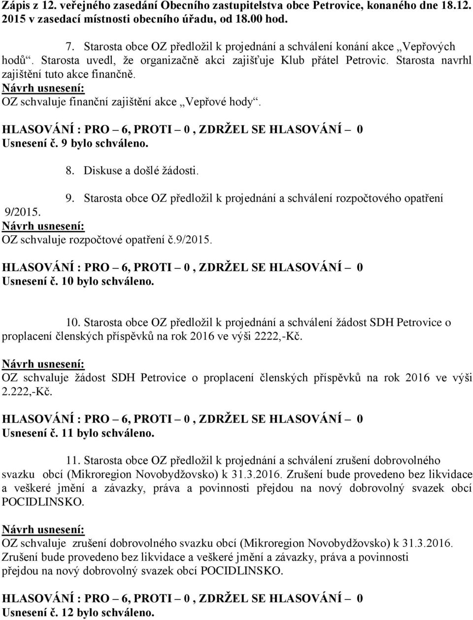 OZ schvaluje rozpočtové opatření č.9/2015. Usnesení č. 10 bylo schváleno. 10. Starosta obce OZ předložil k projednání a schválení žádost SDH Petrovice o proplacení členských příspěvků na rok 2016 ve výši 2222,-Kč.